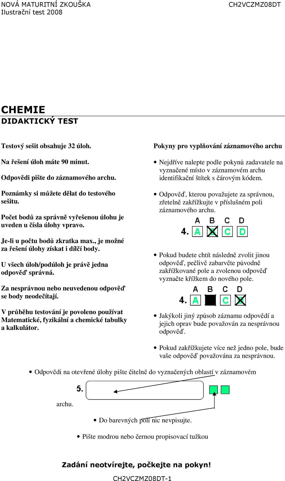 U všech úloh/podúloh je právě jedna odpověď správná. Za nesprávnou nebo neuvedenou odpověď se body neodečítají.