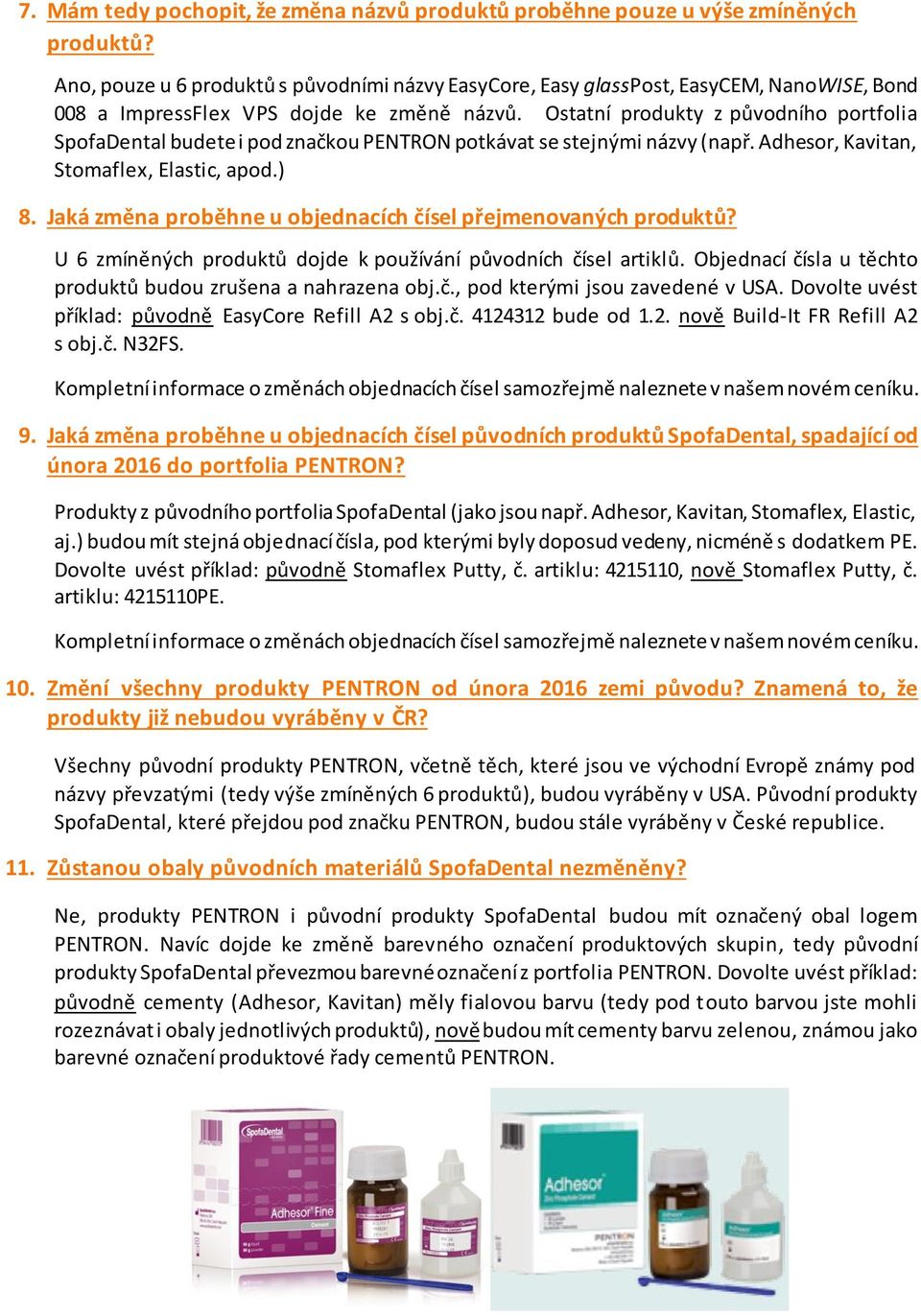 Ostatní produkty z původního portfolia SpofaDental budete i pod značkou PENTRON potkávat se stejnými názvy (např. Adhesor, Kavitan, Stomaflex, Elastic, apod.) 8.