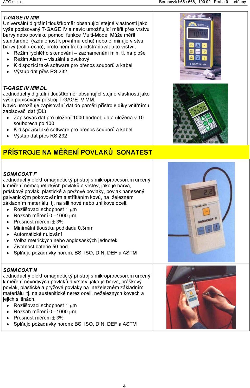 na ploše Režim Alarm visuální a zvukový K dispozici také software pro přenos souborů a kabel T-GAGE IV MM DL Jednoduchý digitální tloušťkoměr obsahující stejné vlastnosti jako výše popisovaný