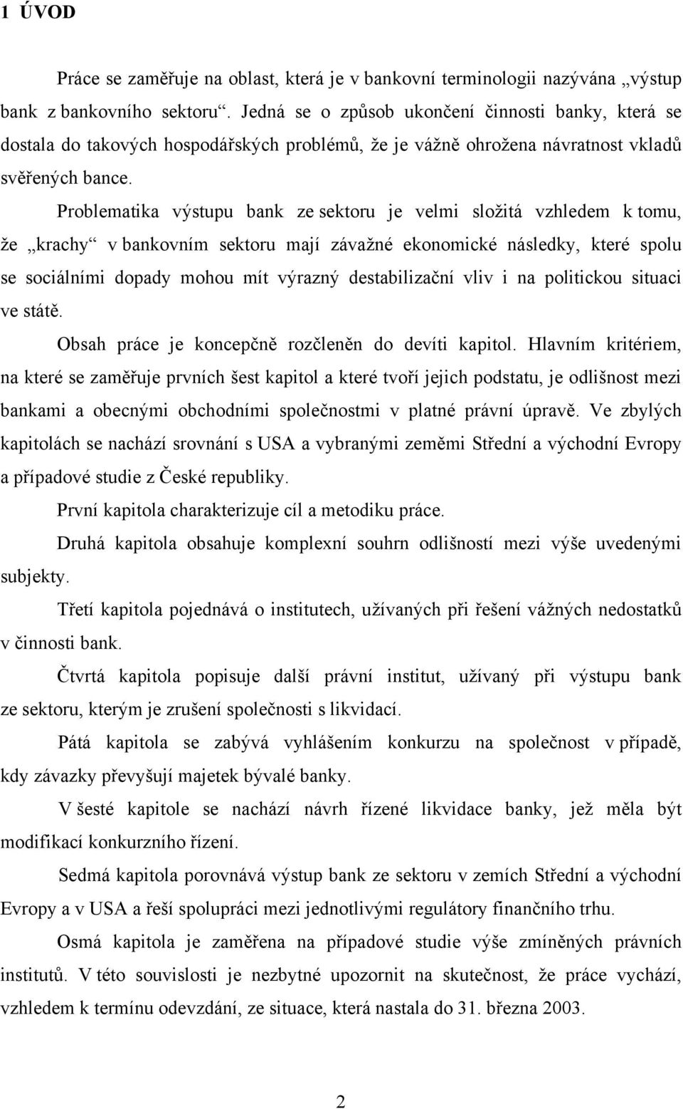 Problematika výstupu bank ze sektoru je velmi složitá vzhledem k tomu, že krachy v bankovním sektoru mají závažné ekonomické následky, které spolu se sociálními dopady mohou mít výrazný