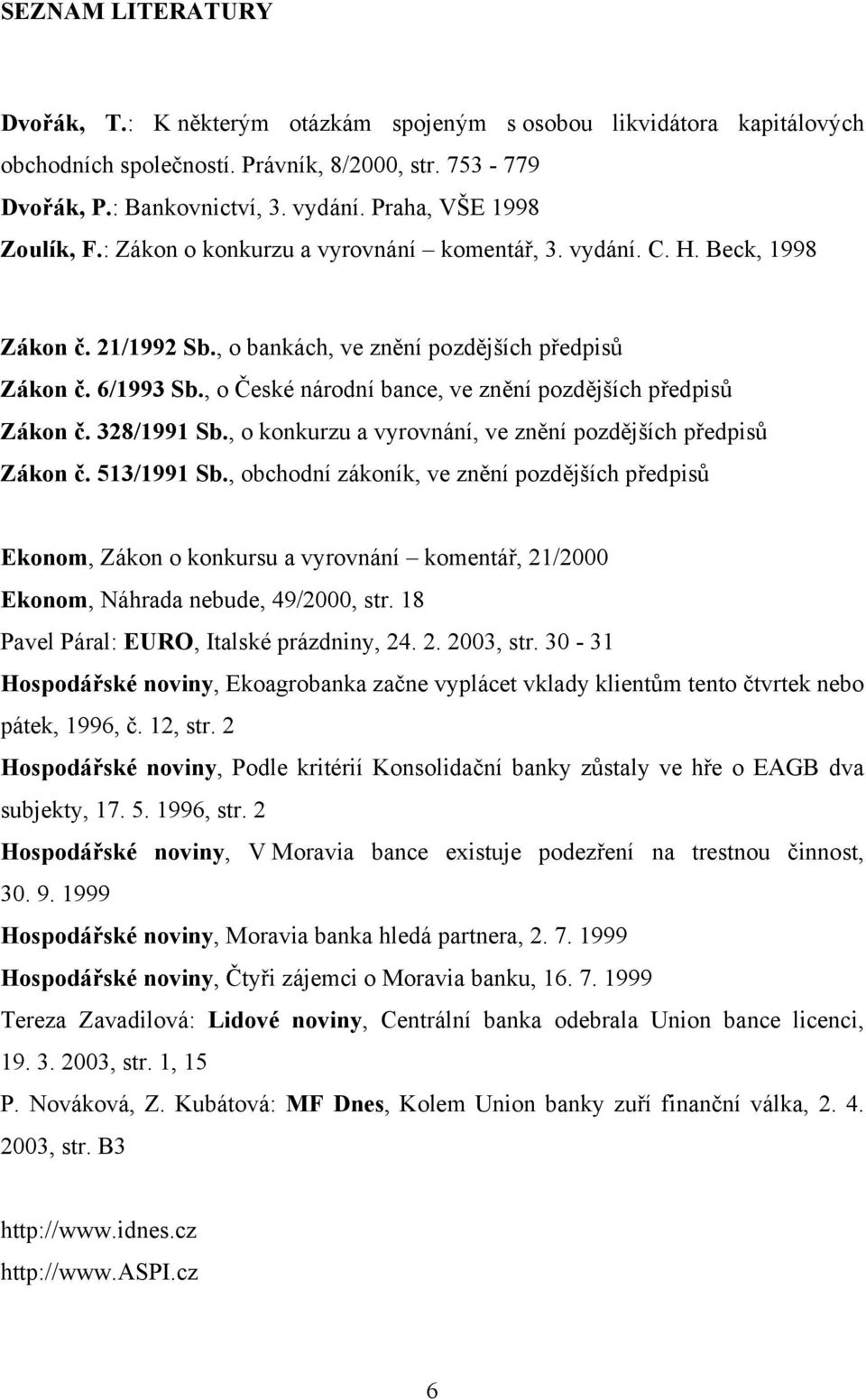 , o České národní bance, ve znění pozdějších předpisů Zákon č. 328/1991 Sb., o konkurzu a vyrovnání, ve znění pozdějších předpisů Zákon č. 513/1991 Sb.