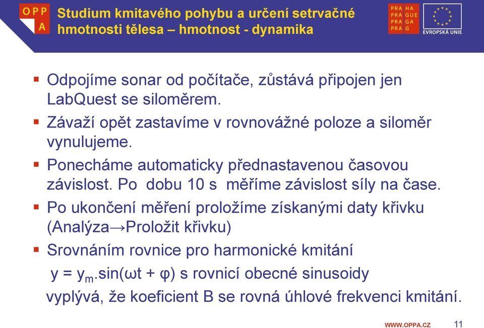 Ponecháme automaticky přednastavenou časovou závislost. Po dobu 10 s měříme závislost síly na čase.