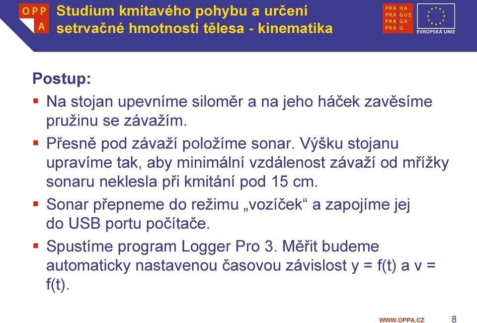 Výšku stojanu upravíme tak, aby minimální vzdálenost závaží od mřížky sonaru neklesla při kmitání pod 15 cm.