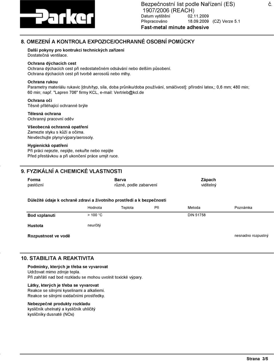 Ochrana rukou Parametry materiálu rukavic [druh/typ, síla, doba průniku/doba používání, smáčivost]: přírodní latex,; 0,6 mm; 480 min; 60 min; např. "Lapren 706" firmy KCL, e-mail: Vertrieb@kcl.