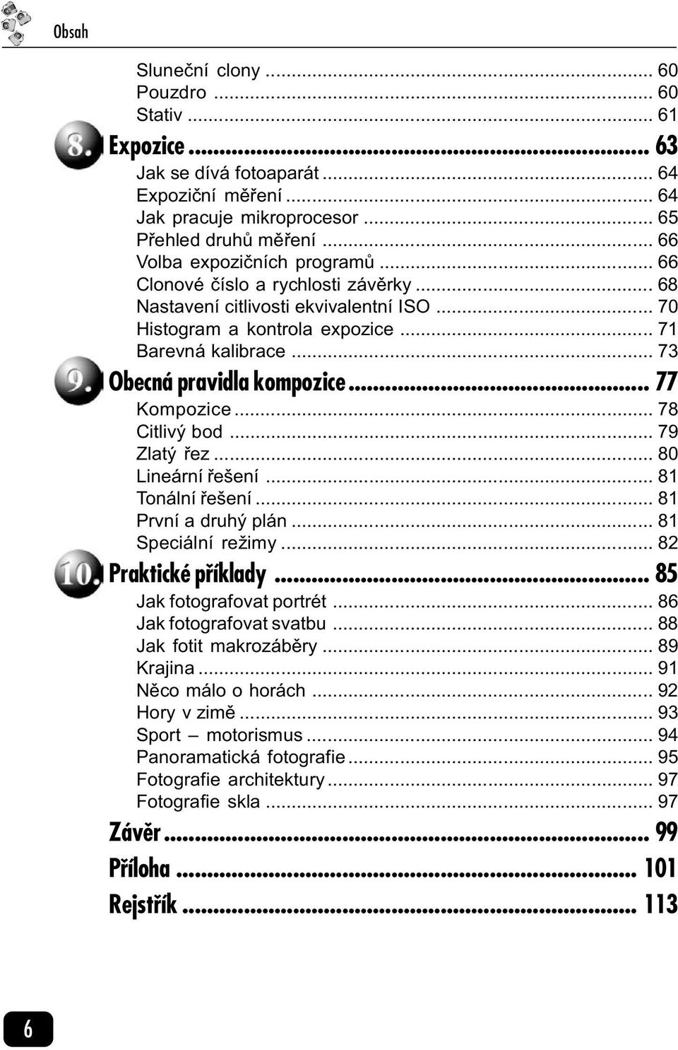 .. 73 Obecná pravidla kompozice... 77 Kompozice... 78 Citlivý bod... 79 Zlatý øez... 80 Lineární øešení... 81 Tonální øešení... 81 První a druhý plán... 81 Speciální režimy... 82 Praktické příklady.