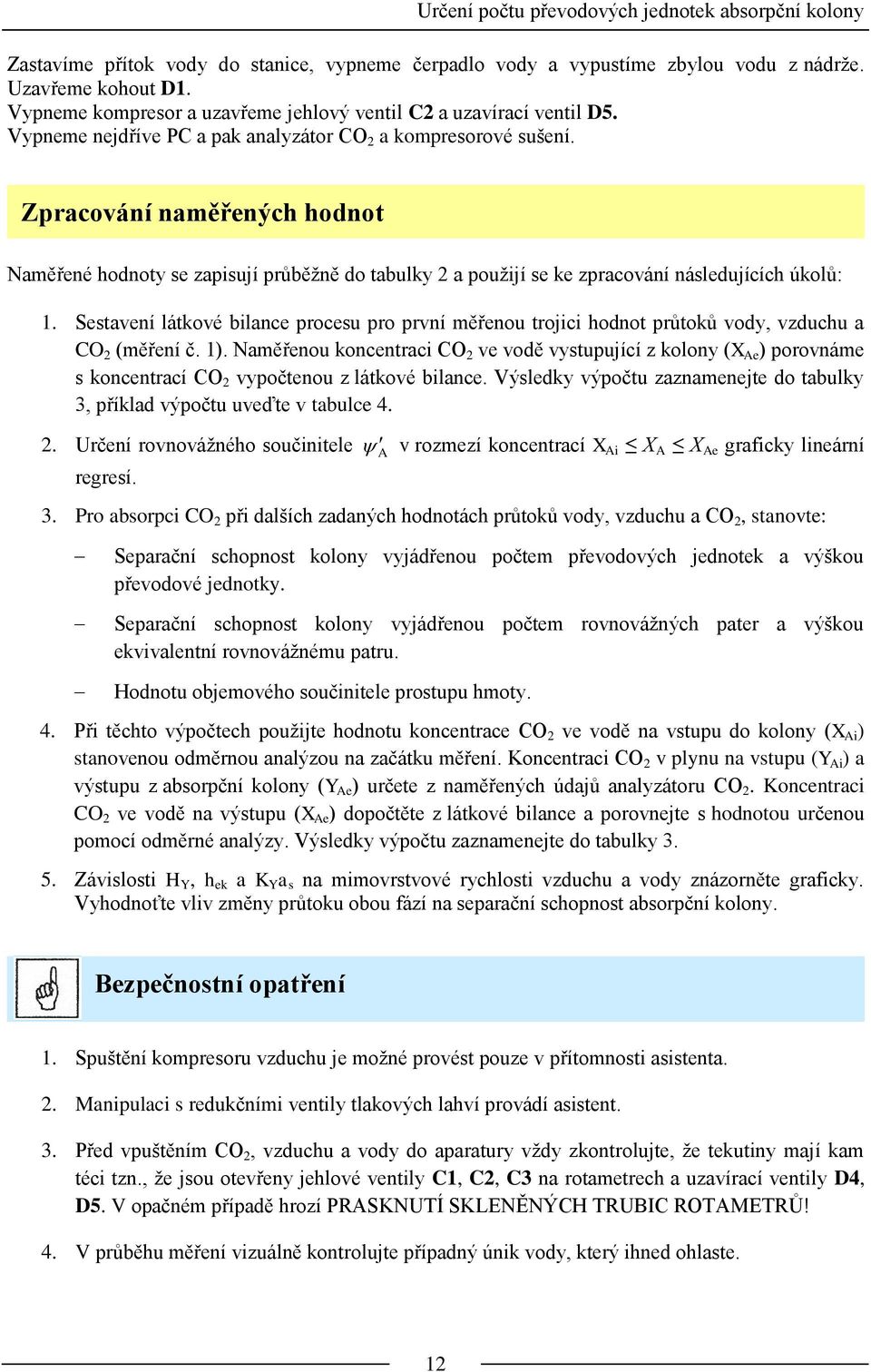 Zpracování naměřených hodnot Naměřené hodnoty se zapisují průběžně do tabulky 2 a použijí se ke zpracování následujících úkolů: 1.