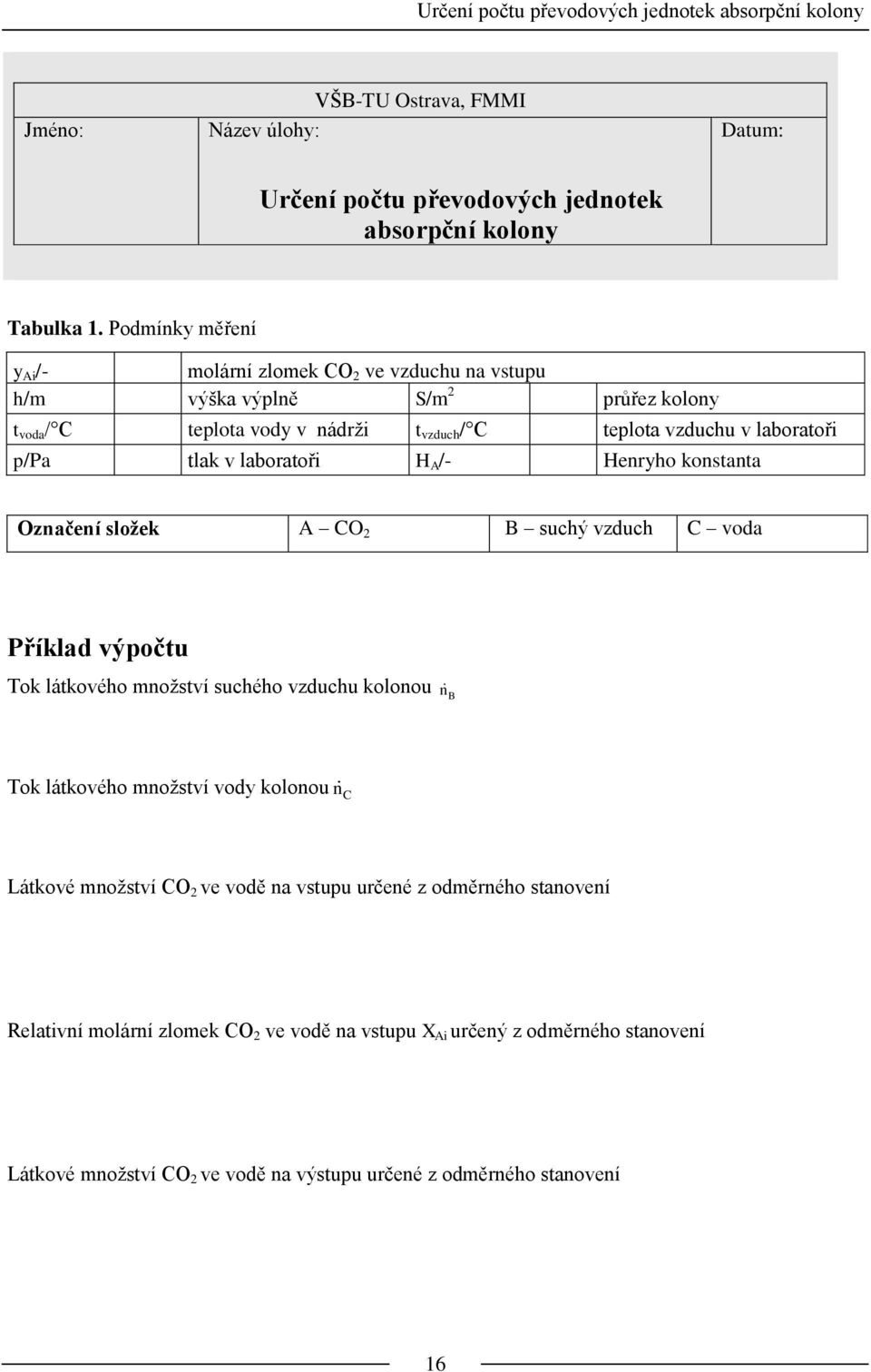 laboratoři H A /- Henryho konstanta Označení složek A CO 2 B suchý vzduch C voda Příklad výpočtu Tok látkového množství suchého vzduchu kolonou n B Tok látkového množství vody kolonou n C