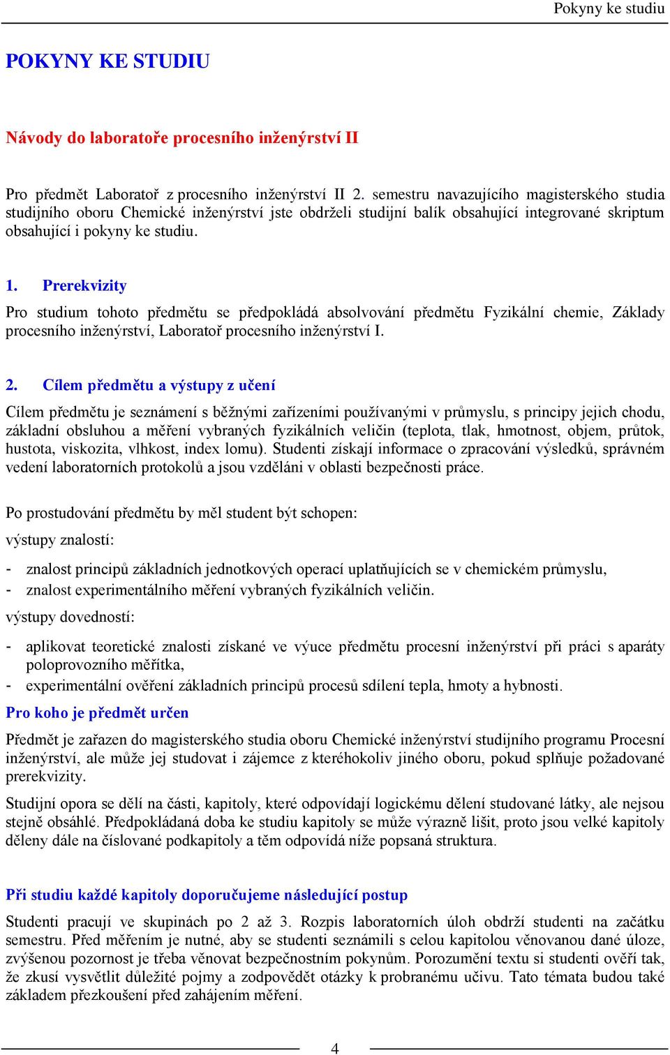 Prerekvizity Pro studium tohoto předmětu se předpokládá absolvování předmětu Fyzikální chemie, Základy procesního inženýrství, Laboratoř procesního inženýrství I. 2.