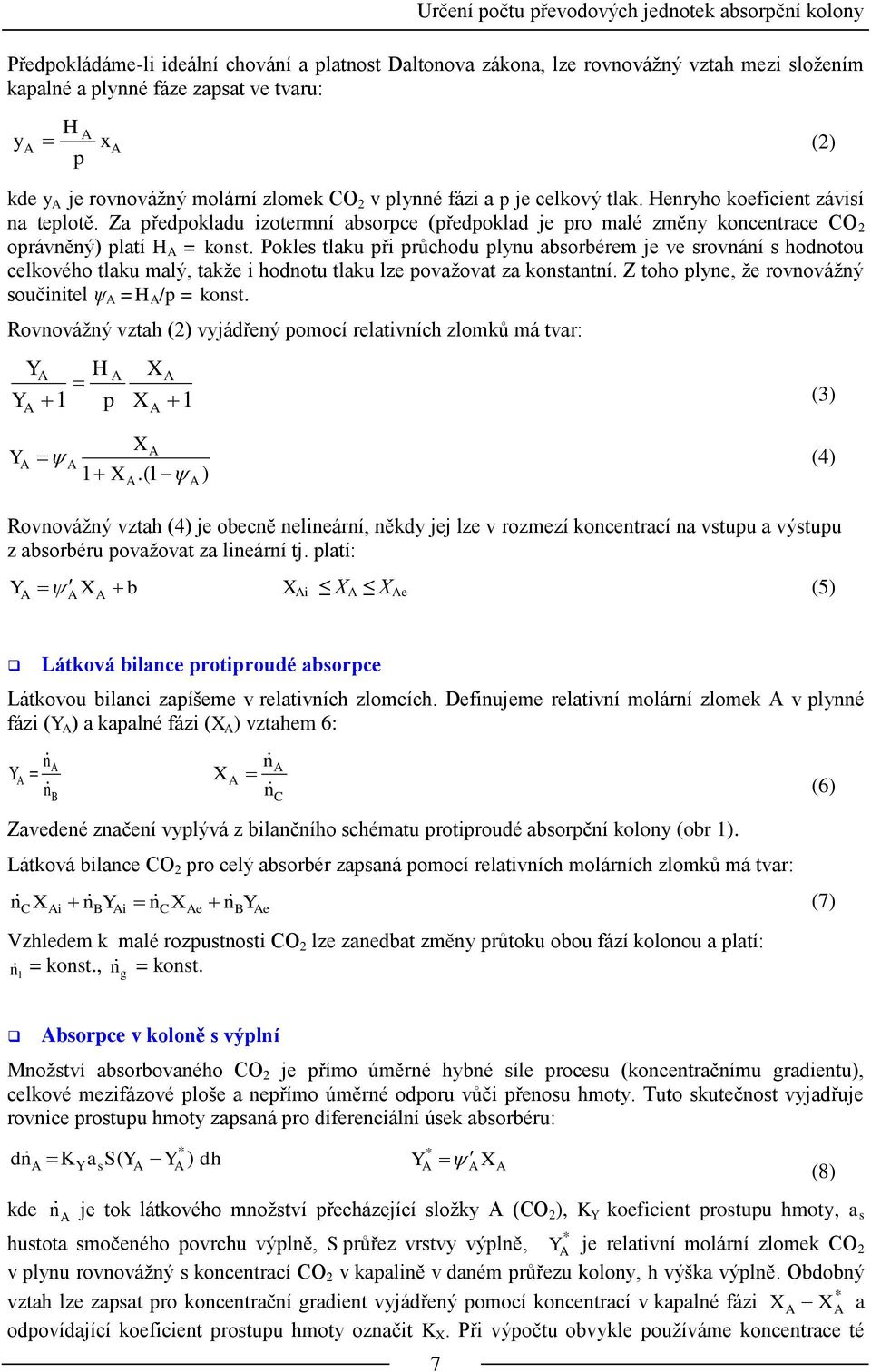 Za předpokladu izotermní absorpce (předpoklad je pro malé změny koncentrace CO 2 oprávněný) platí H A = konst.