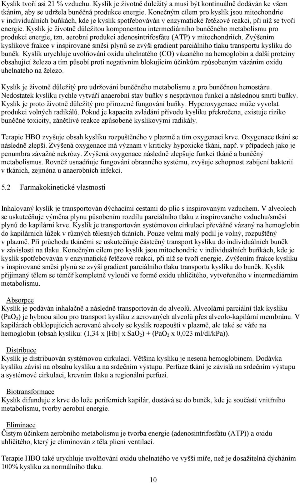Kyslík je živtně důležitu kmpnentu intermediárníh buněčnéh metablismu pr prdukci energie, tzn. aerbní prdukci adensintrifsfátu (ATP) v mitchndriích.