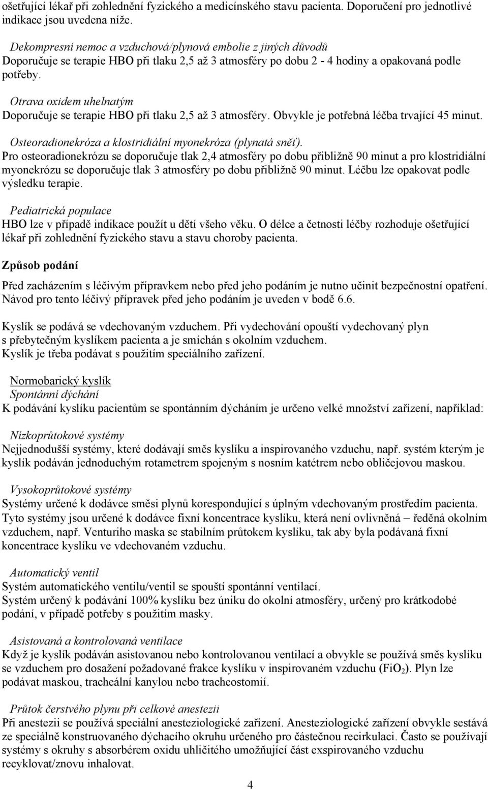Otrava xidem uhelnatým Dpručuje se terapie HBO při tlaku 2,5 až 3 atmsféry. Obvykle je ptřebná léčba trvající 45 minut. Osteradinekróza a klstridiální mynekróza (plynatá sněť).
