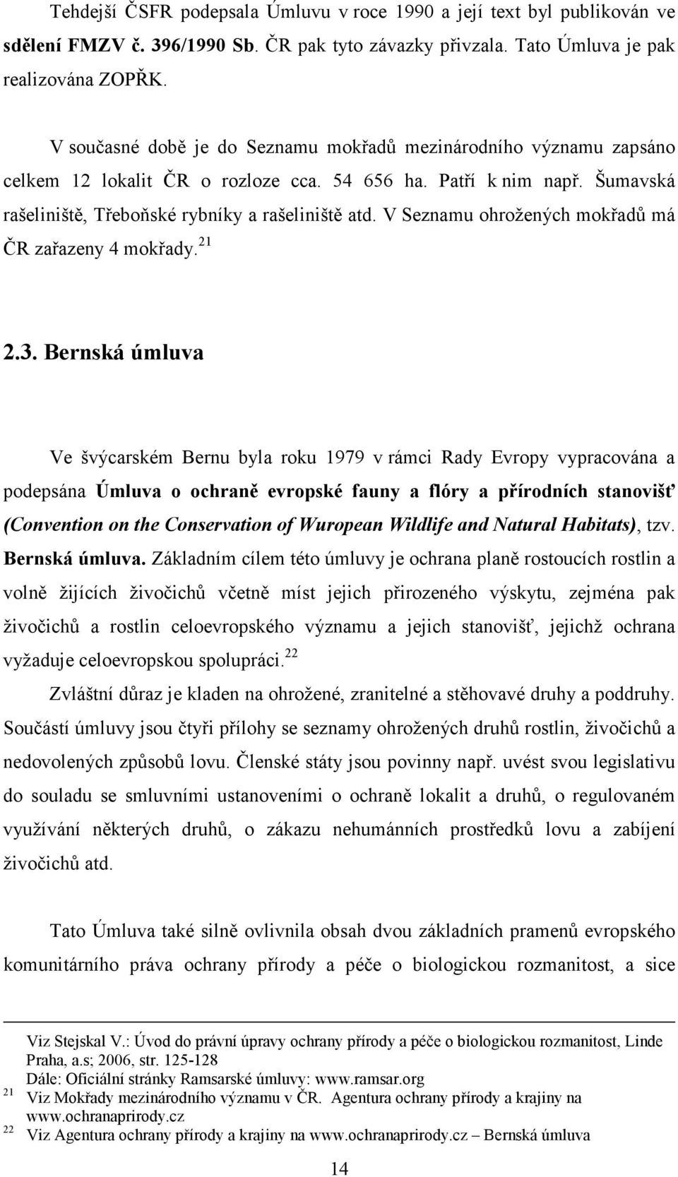 V Seznamu ohrožených mokřadů má ČR zařazeny 4 mokřady. 21 2.3.
