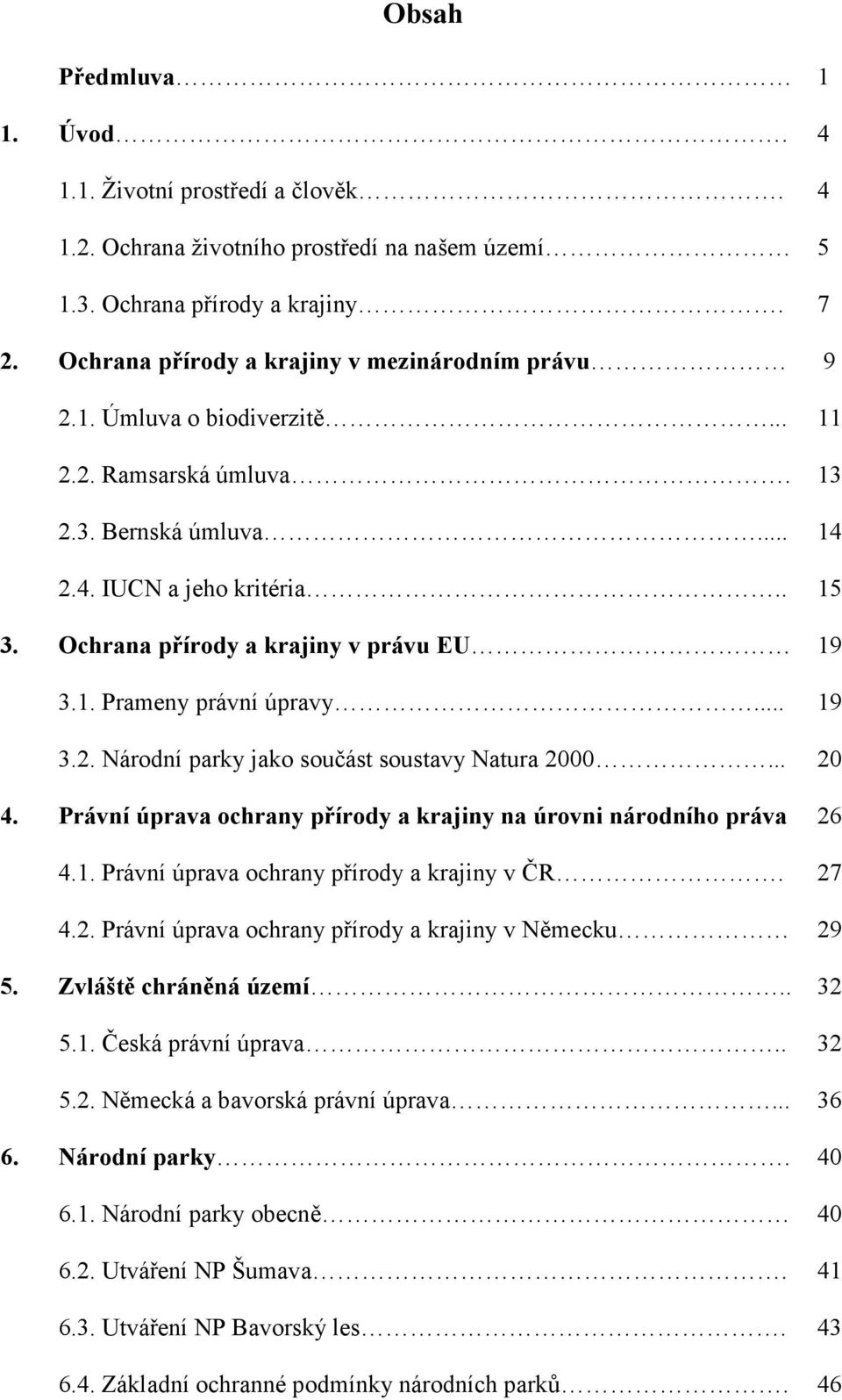 Ochrana přírody a krajiny v právu EU 19 3.1. Prameny právní úpravy... 19 3.2. Národní parky jako součást soustavy Natura 2000... 20 4.