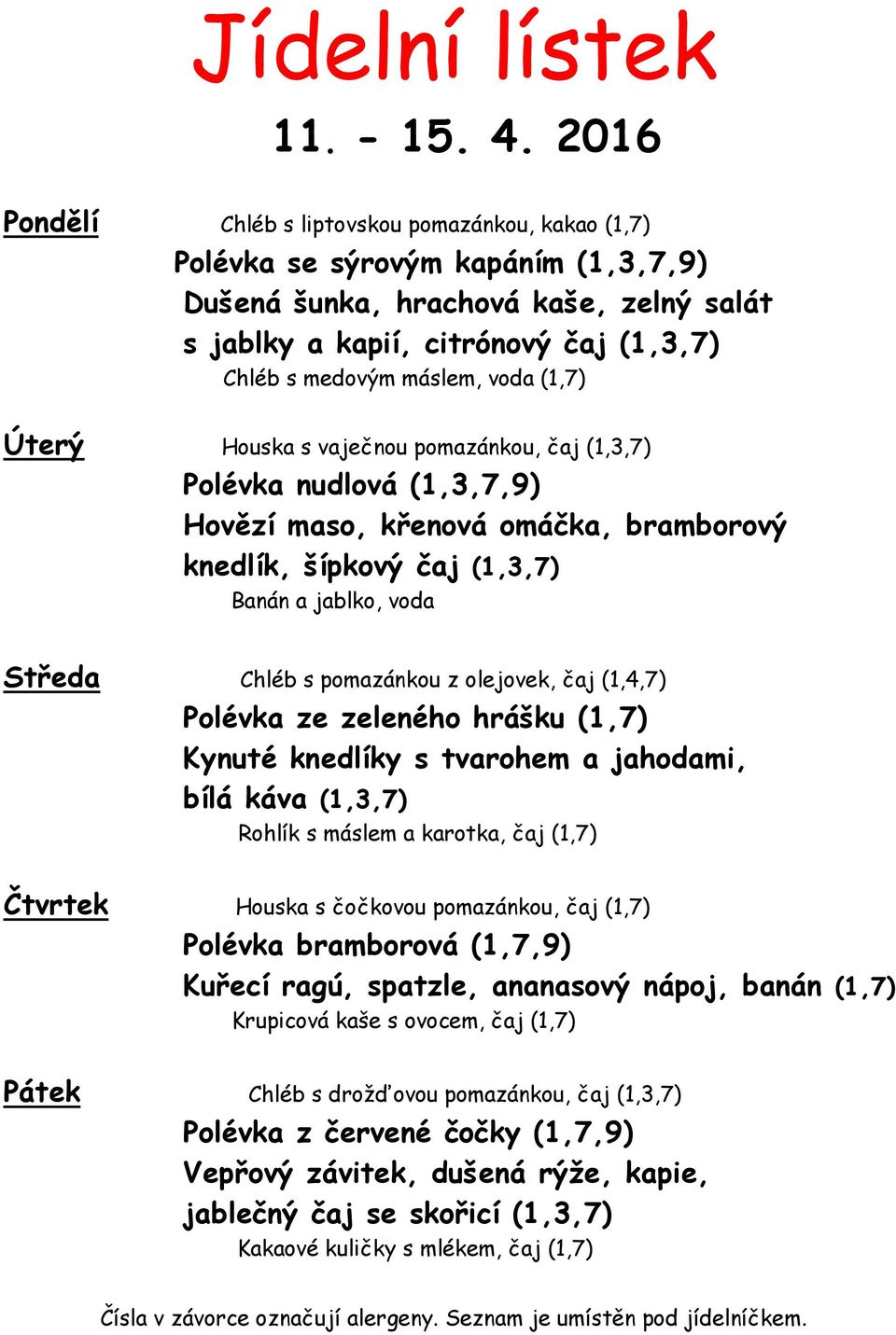 voda (1,7) Úterý Houska s vaječnou pomazánkou, čaj (1,3,7) Polévka nudlová (1,3,7,9) Hovězí maso, křenová omáčka, bramborový knedlík, šípkový čaj (1,3,7) Banán a jablko, voda Středa Chléb s