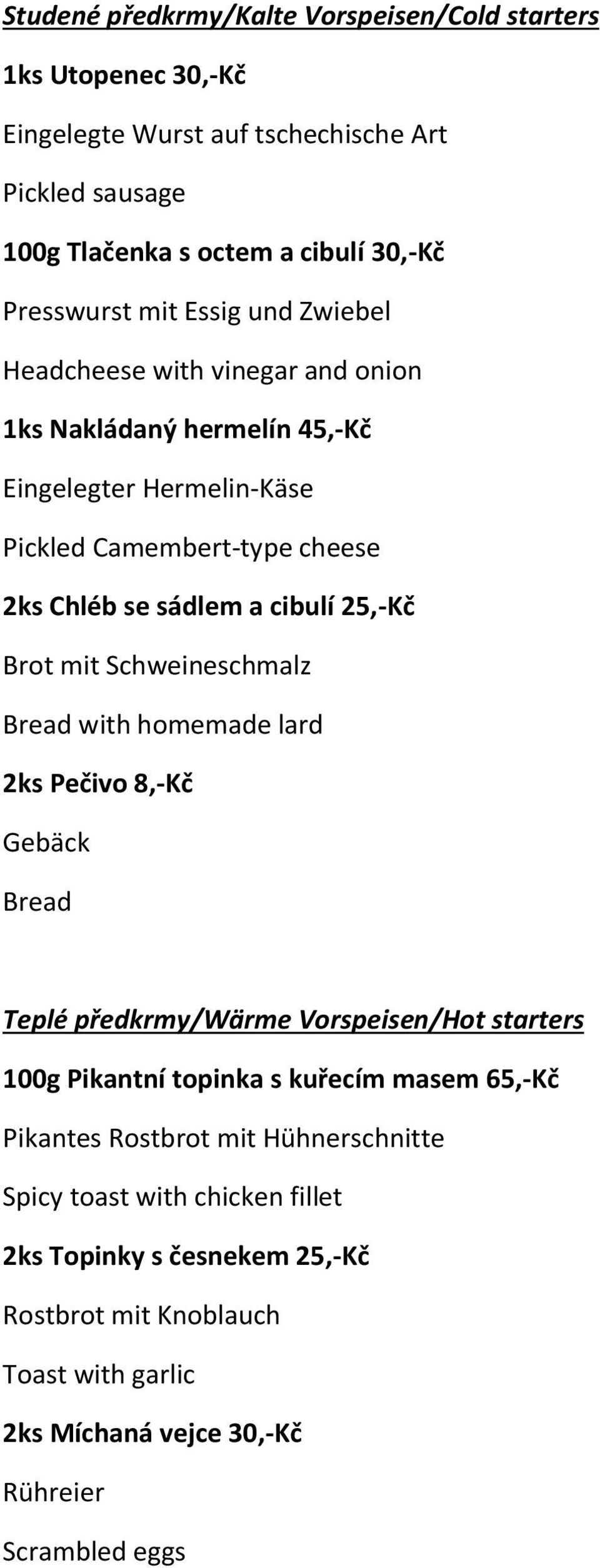 Brot mit Schweineschmalz Bread with homemade lard 2ks Pečivo 8,-Kč Gebäck Bread Teplé předkrmy/wärme Vorspeisen/Hot starters 100g Pikantní topinka s kuřecím masem 65,-Kč