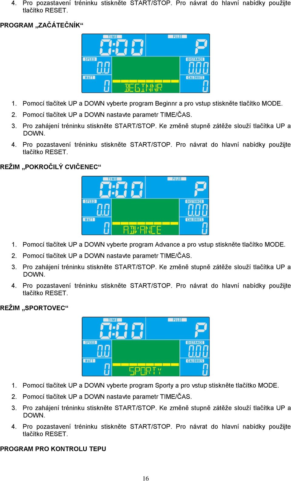 Ke změně stupně zátěže slouží tlačítka UP a DOWN. 4. Pro pozastavení tréninku stiskněte START/STOP. Pro návrat do hlavní nabídky použijte tlačítko RESET. REŽM POKROČLÝ CVČENEC 1.