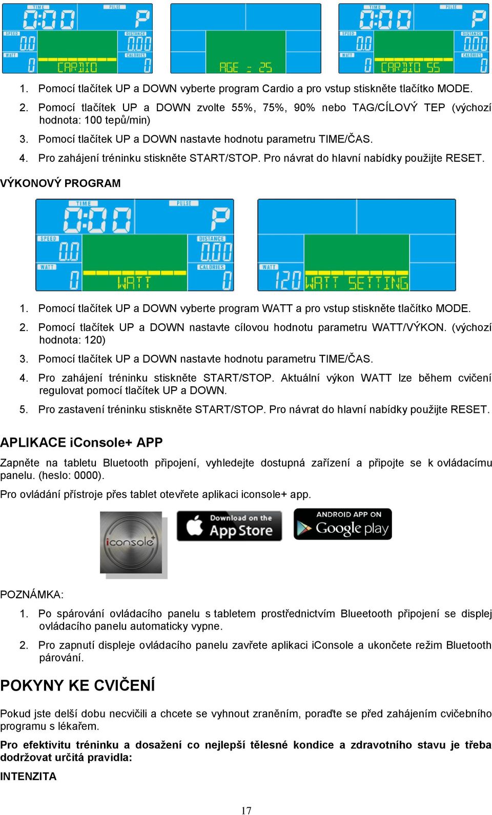 Pomocí tlačítek UP a DOWN vyberte program WATT a pro vstup stiskněte tlačítko MODE. 2. Pomocí tlačítek UP a DOWN nastavte cílovou hodnotu parametru WATT/VÝKON. (výchozí hodnota: 120) 3.