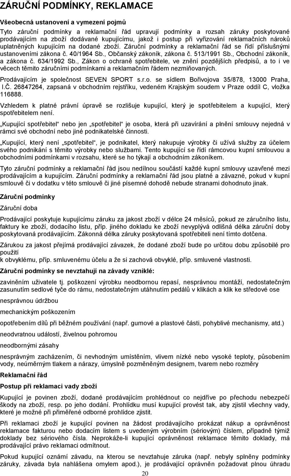 513/1991 Sb., Obchodní zákoník, a zákona č. 634/1992 Sb., Zákon o ochraně spotřebitele, ve znění pozdějších předpisů, a to i ve věcech těmito záručními podmínkami a reklamačním řádem nezmiňovaných.
