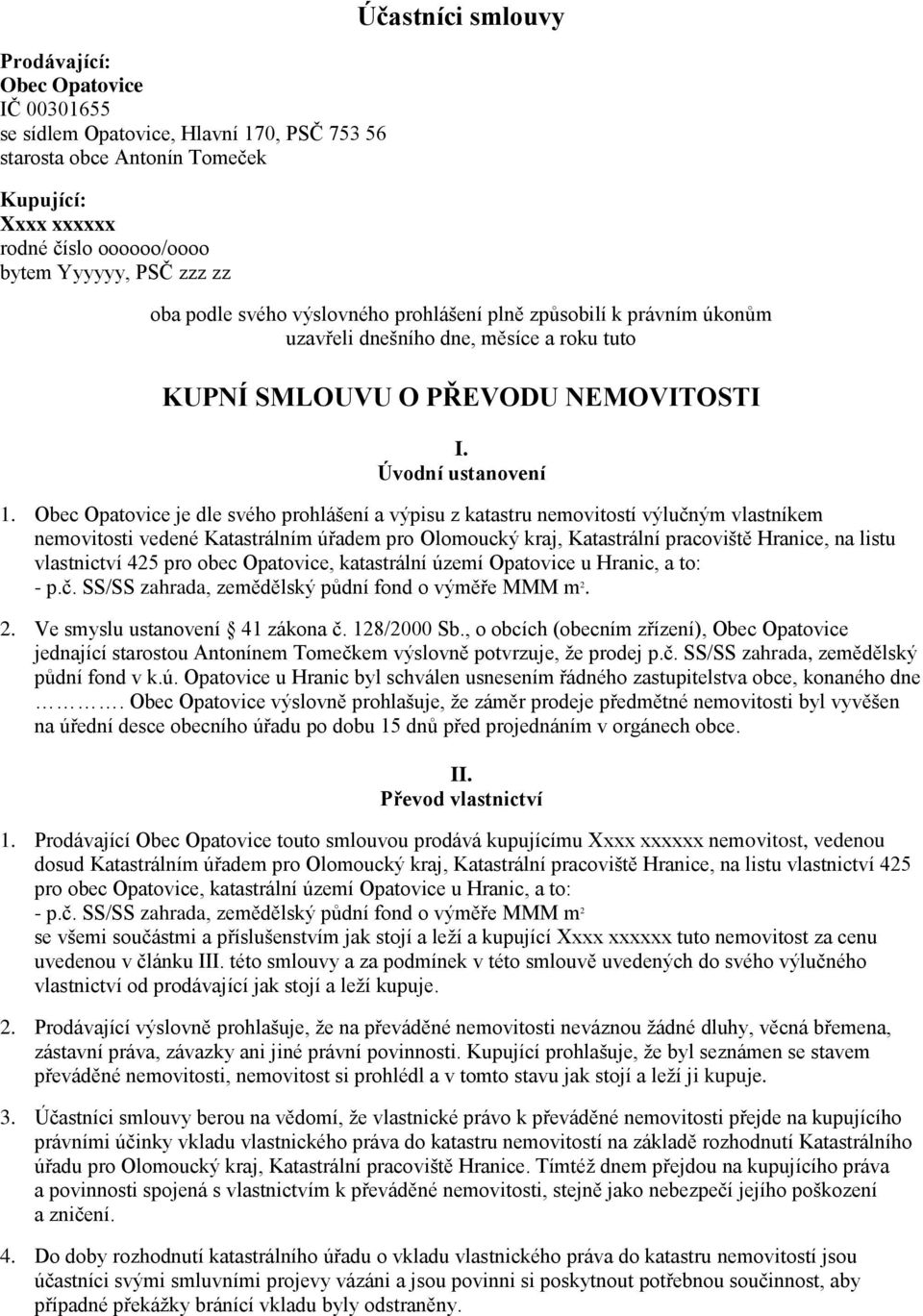 Obec Opatovice je dle svého prohlášení a výpisu z katastru nemovitostí výlučným vlastníkem nemovitosti vedené Katastrálním úřadem pro Olomoucký kraj, Katastrální pracoviště Hranice, na listu