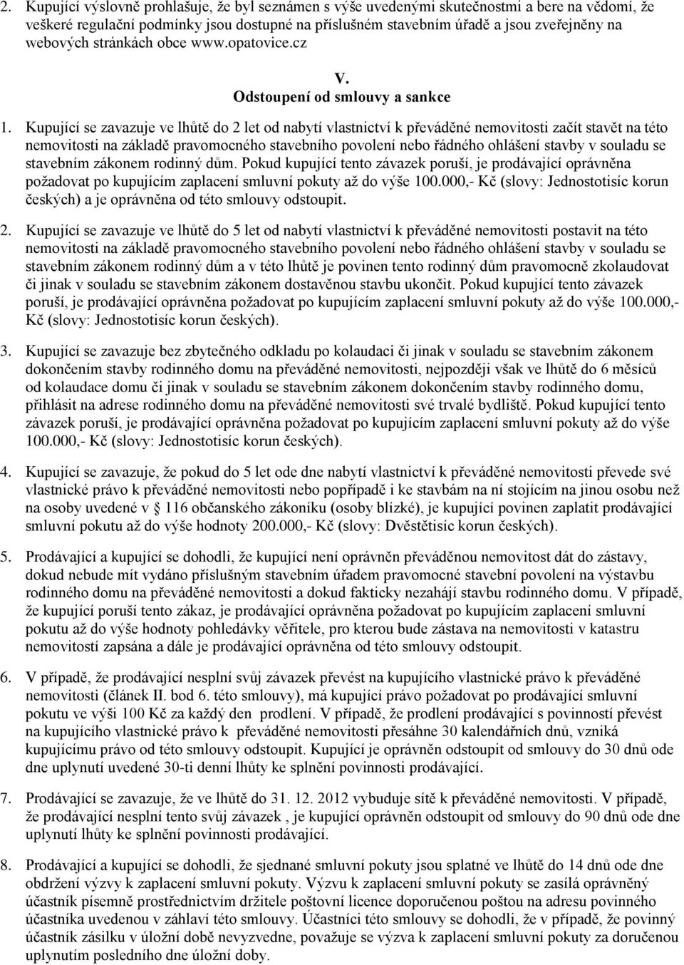 Kupující se zavazuje ve lhůtě do 2 let od nabytí vlastnictví k převáděné nemovitosti začít stavět na této nemovitosti na základě pravomocného stavebního povolení nebo řádného ohlášení stavby v