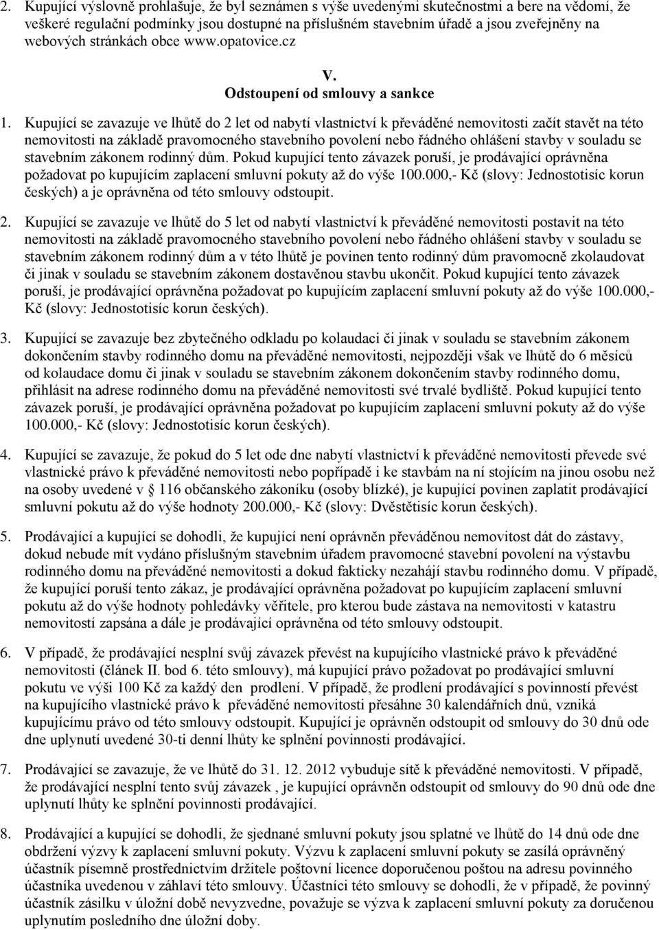 Kupující se zavazuje ve lhůtě do 2 let od nabytí vlastnictví k převáděné nemovitosti začít stavět na této nemovitosti na základě pravomocného stavebního povolení nebo řádného ohlášení stavby v