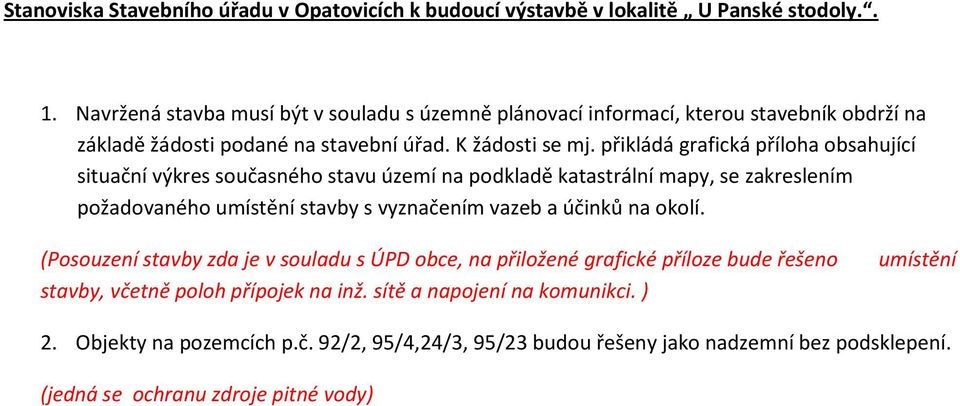 přikládá grafická příloha obsahující situační výkres současného stavu území na podkladě katastrální mapy, se zakreslením požadovaného umístění stavby s vyznačením vazeb a účinků na