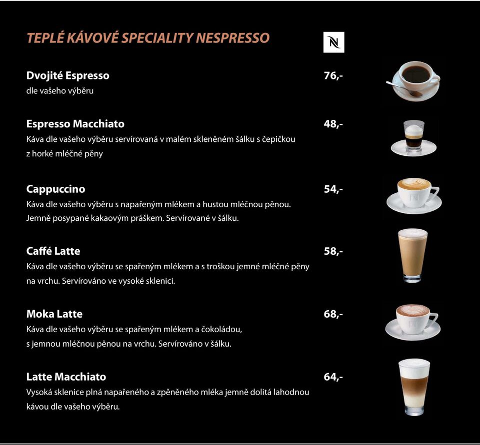 Caffé Latte 58,- Káva dle vašeho výběru se spařeným mlékem a s troškou jemné mléčné pěny na vrchu. Servírováno ve vysoké sklenici.