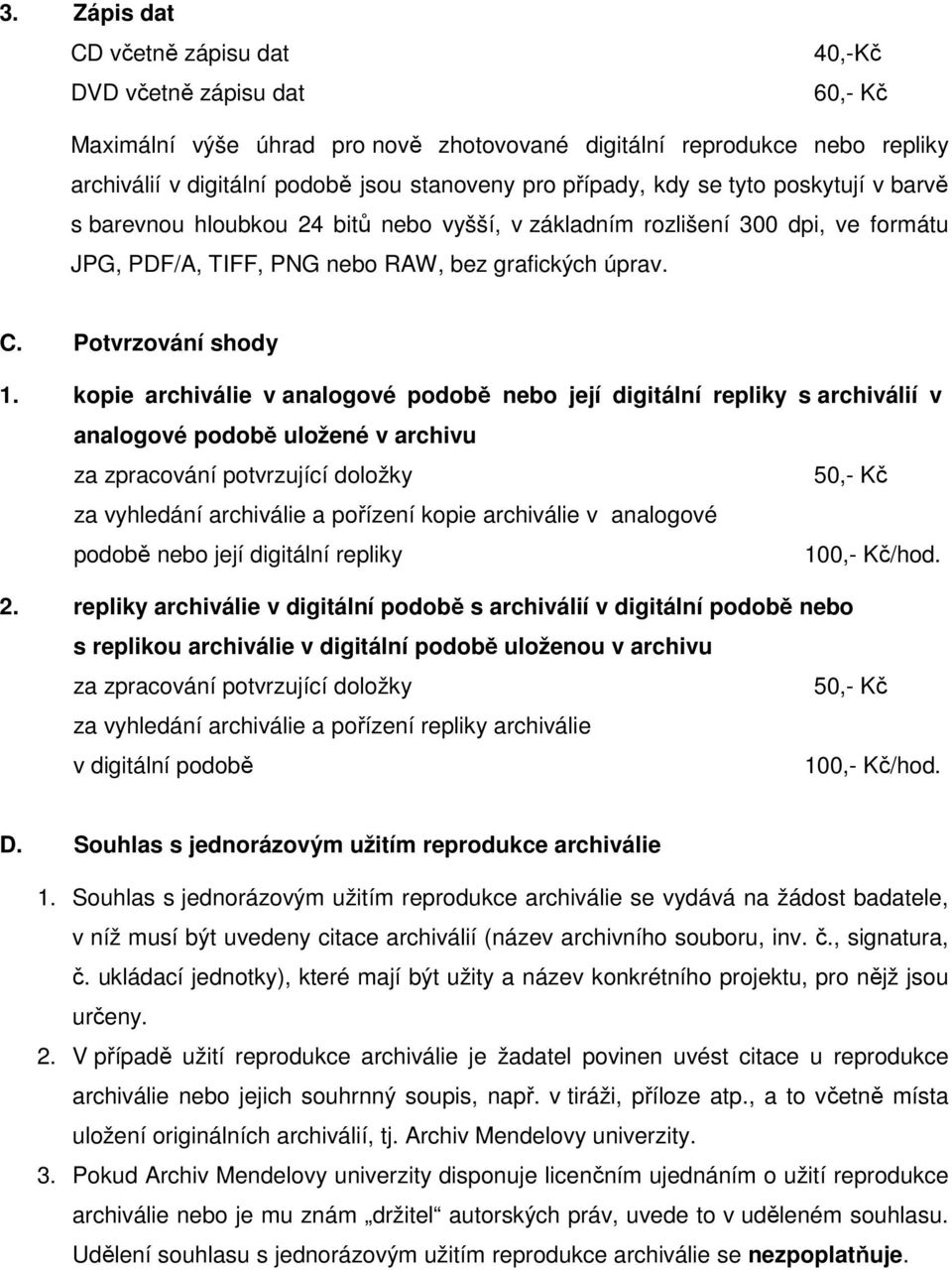 kopie archiválie v analogové podobě nebo její digitální repliky s archiválií v analogové podobě uložené v archivu za zpracování potvrzující doložky 50,- Kč za vyhledání archiválie a pořízení kopie