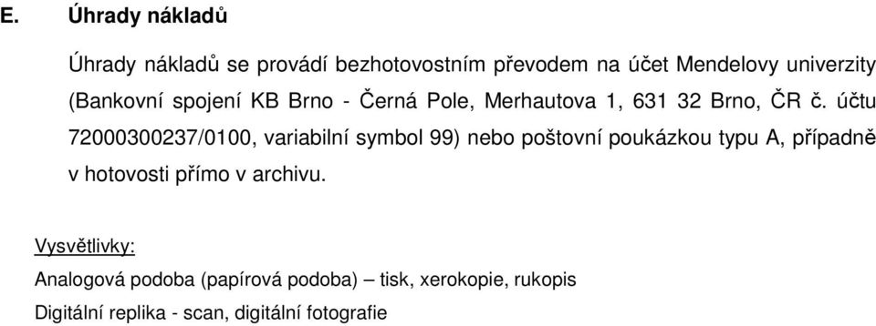 účtu 72000300237/0100, variabilní symbol 99) nebo poštovní poukázkou typu A, případně v hotovosti