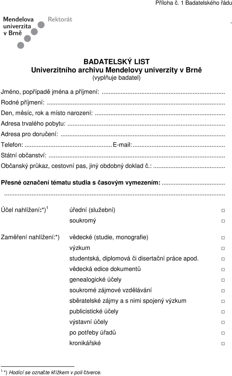 .. Účel nahlížení:*) 1 úřední (služební) soukromý Zaměření nahlížení:*) vědecké (studie, monografie) výzkum studentská, diplomová či disertační práce apod.