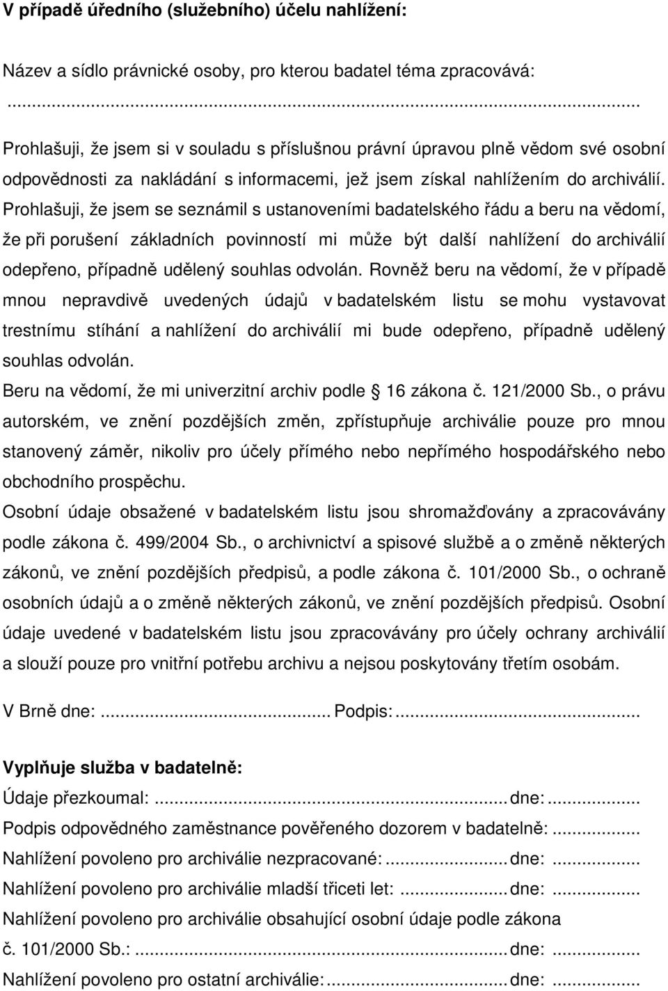 Prohlašuji, že jsem se seznámil s ustanoveními badatelského řádu a beru na vědomí, že při porušení základních povinností mi může být další nahlížení do archiválií odepřeno, případně udělený souhlas