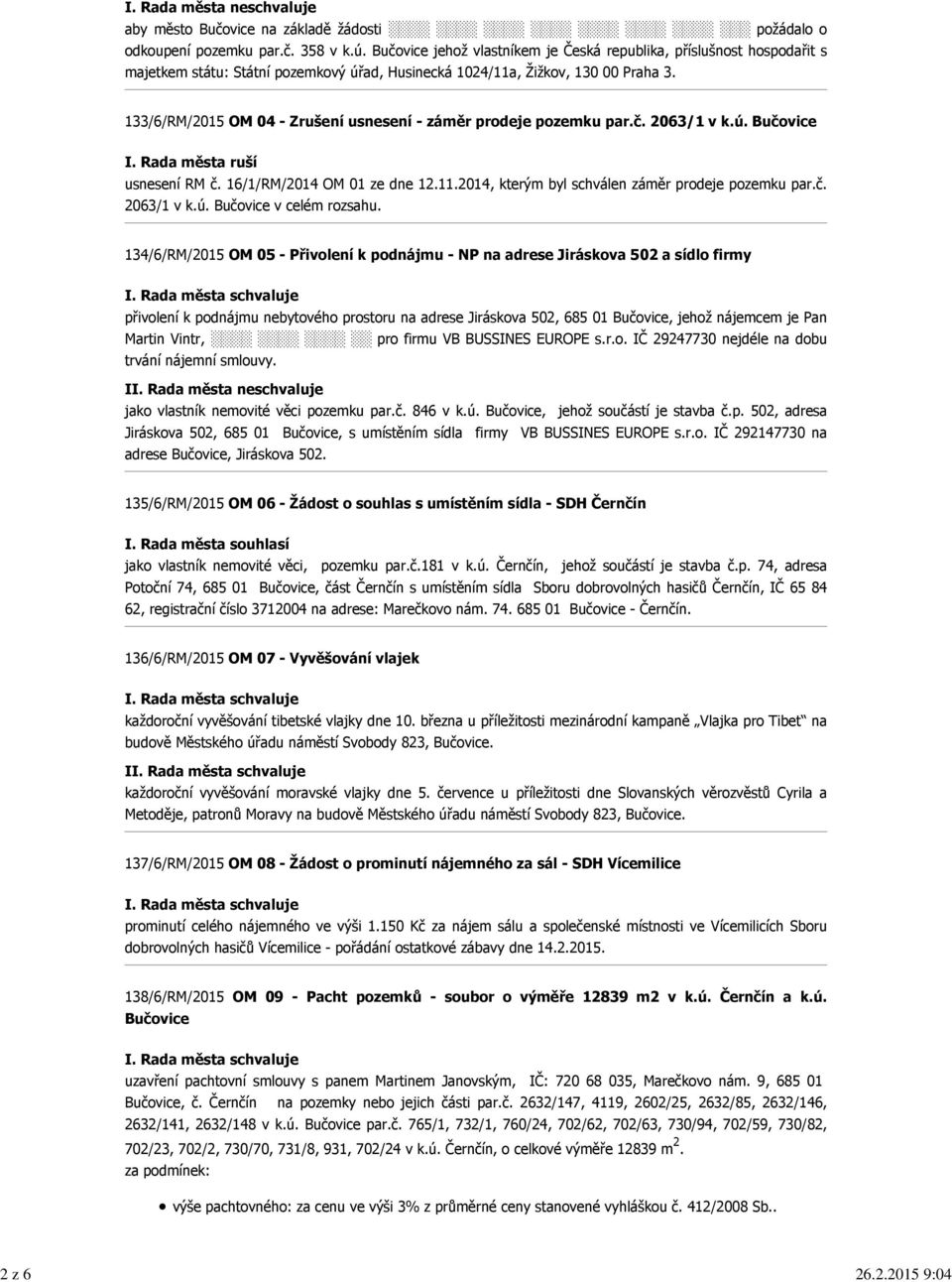 133/6/RM/2015 OM 04 - Zrušení usnesení - záměr prodeje pozemku par.č. 2063/1 v k.ú. Bučovice I. Rada města ruší usnesení RM č. 16/1/RM/2014 OM 01 ze dne 12.11.