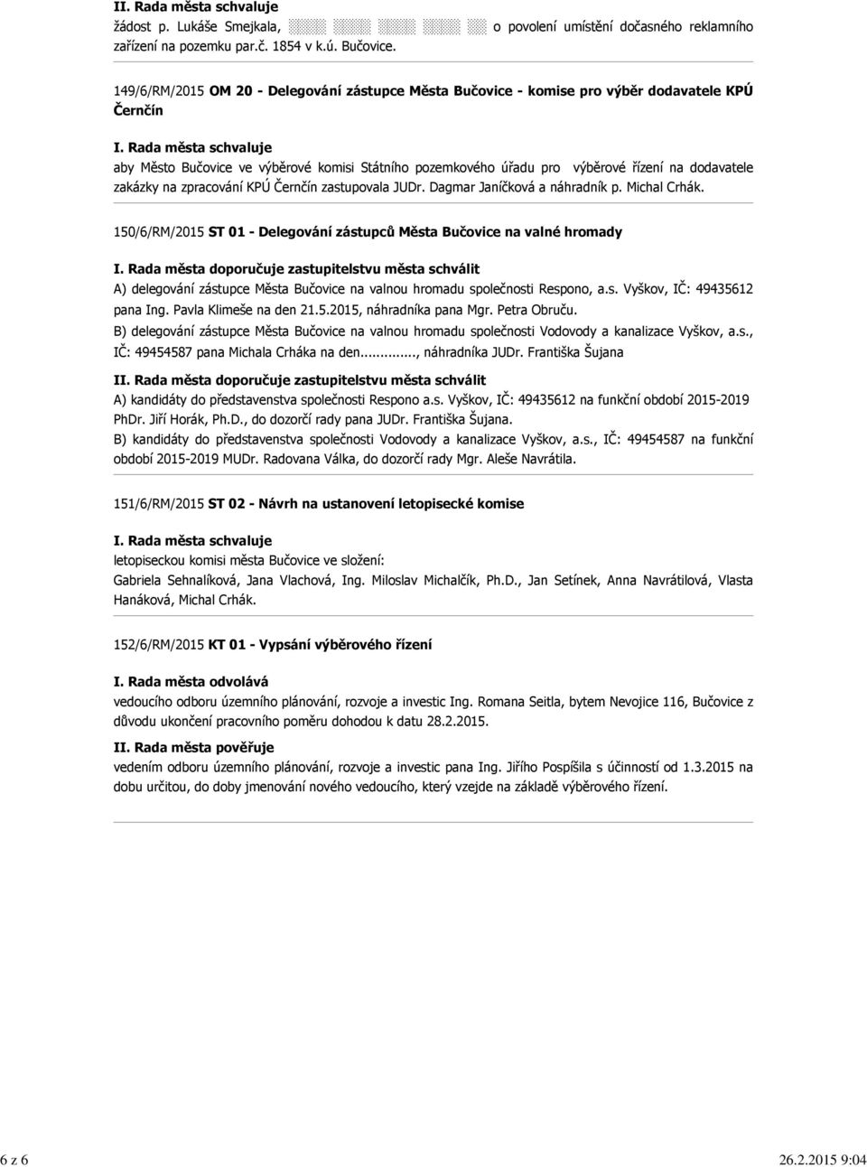 zakázky na zpracování KPÚ Černčín zastupovala JUDr. Dagmar Janíčková a náhradník p. Michal Crhák. 150/6/RM/2015 ST 01 - Delegování zástupců Města Bučovice na valné hromady I.