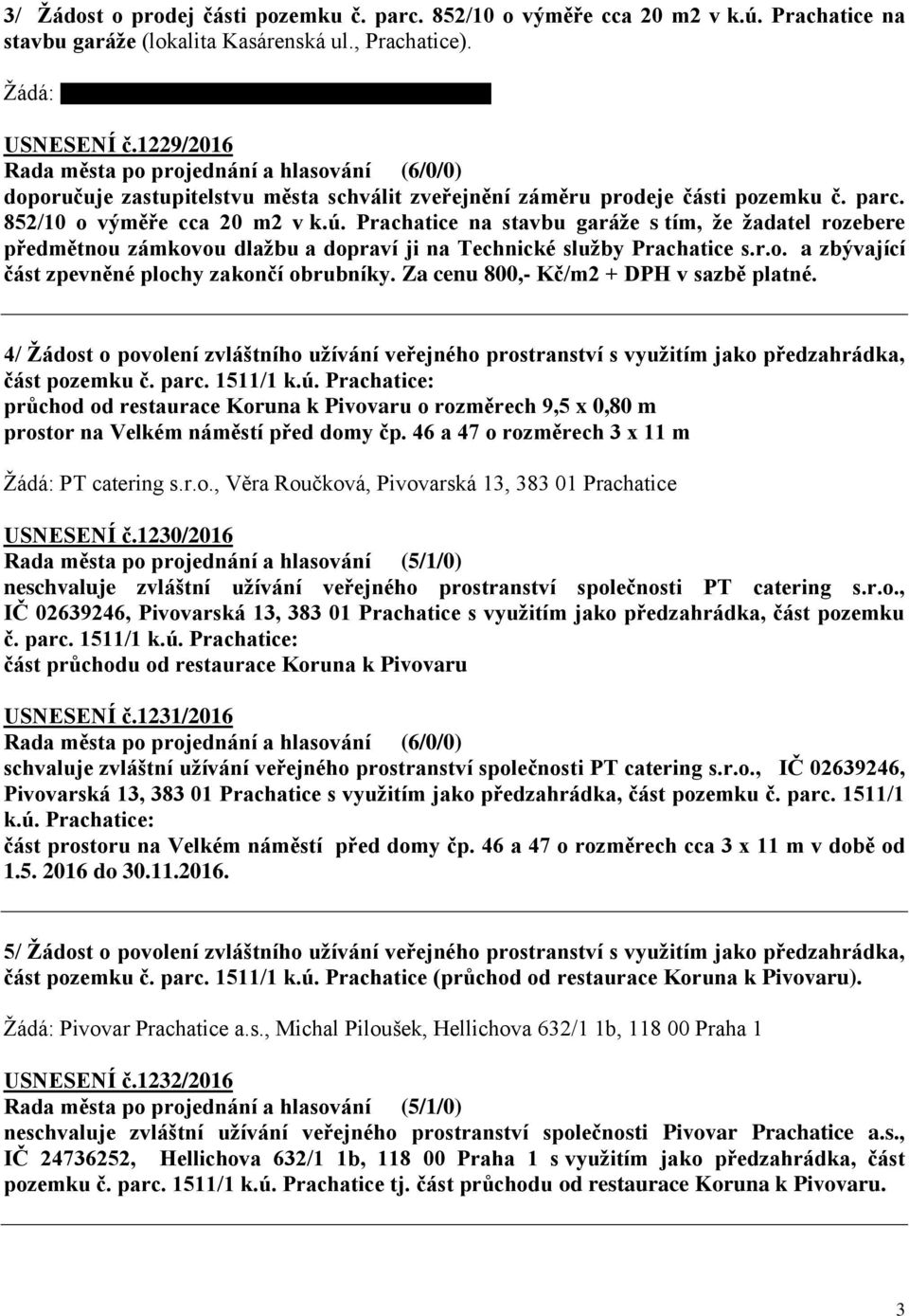 Prachatice na stavbu garáže s tím, že žadatel rozebere předmětnou zámkovou dlažbu a dopraví ji na Technické služby Prachatice s.r.o. a zbývající část zpevněné plochy zakončí obrubníky.