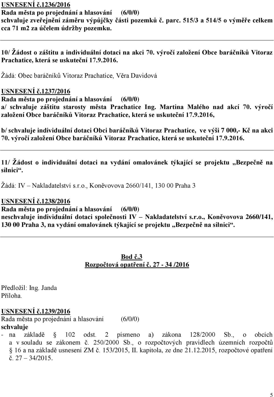 Martina Malého nad akcí 70. výročí založení Obce baráčníků Vitoraz Prachatice, která se uskuteční 17.9.2016, b/ individuální dotaci Obci baráčníků Vitoraz Prachatice, ve výši 7 000,- Kč na akci 70.