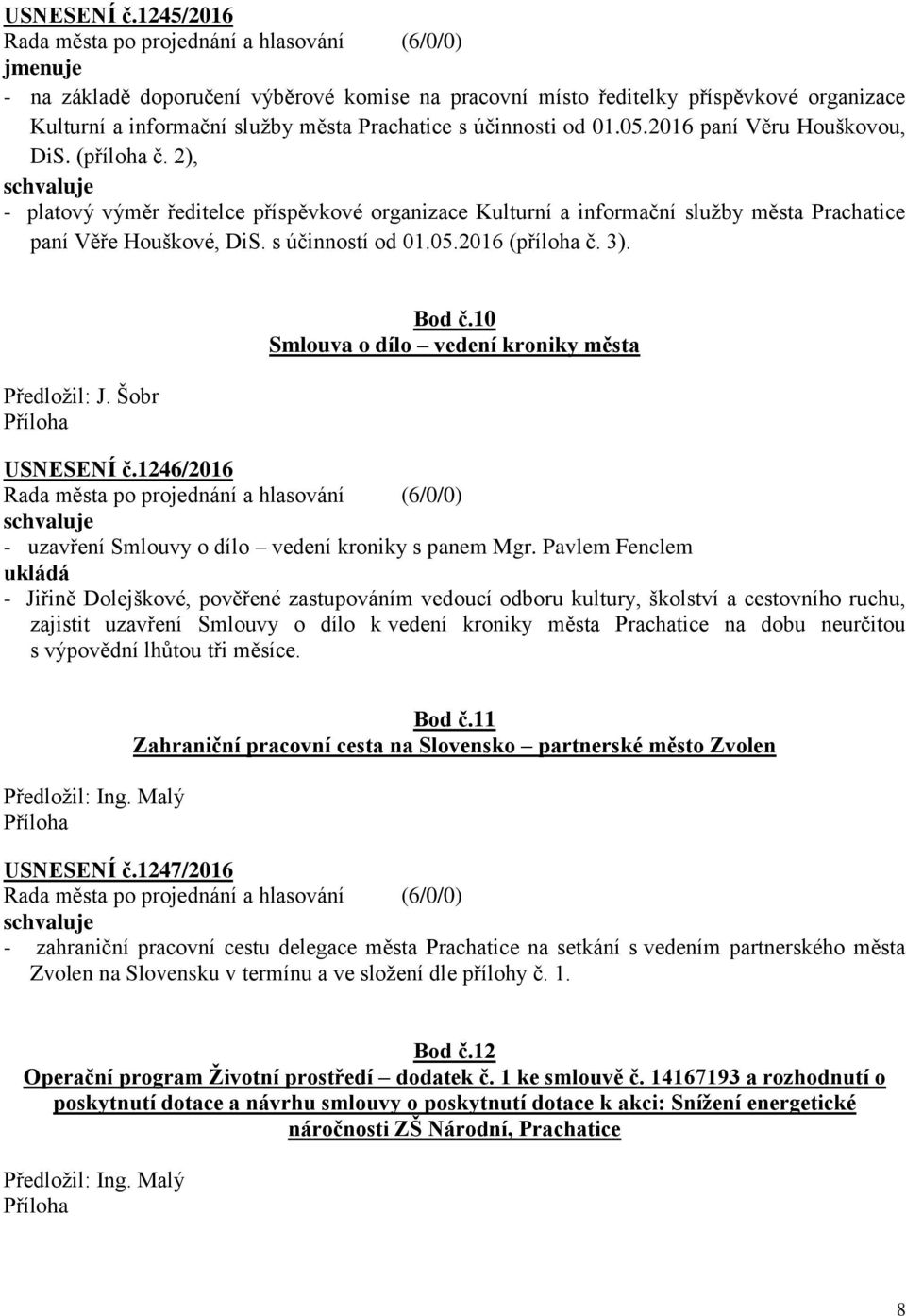 2016 (příloha č. 3). Předložil: J. Šobr Bod č.10 Smlouva o dílo vedení kroniky města USNESENÍ č.1246/2016 - uzavření Smlouvy o dílo vedení kroniky s panem Mgr.