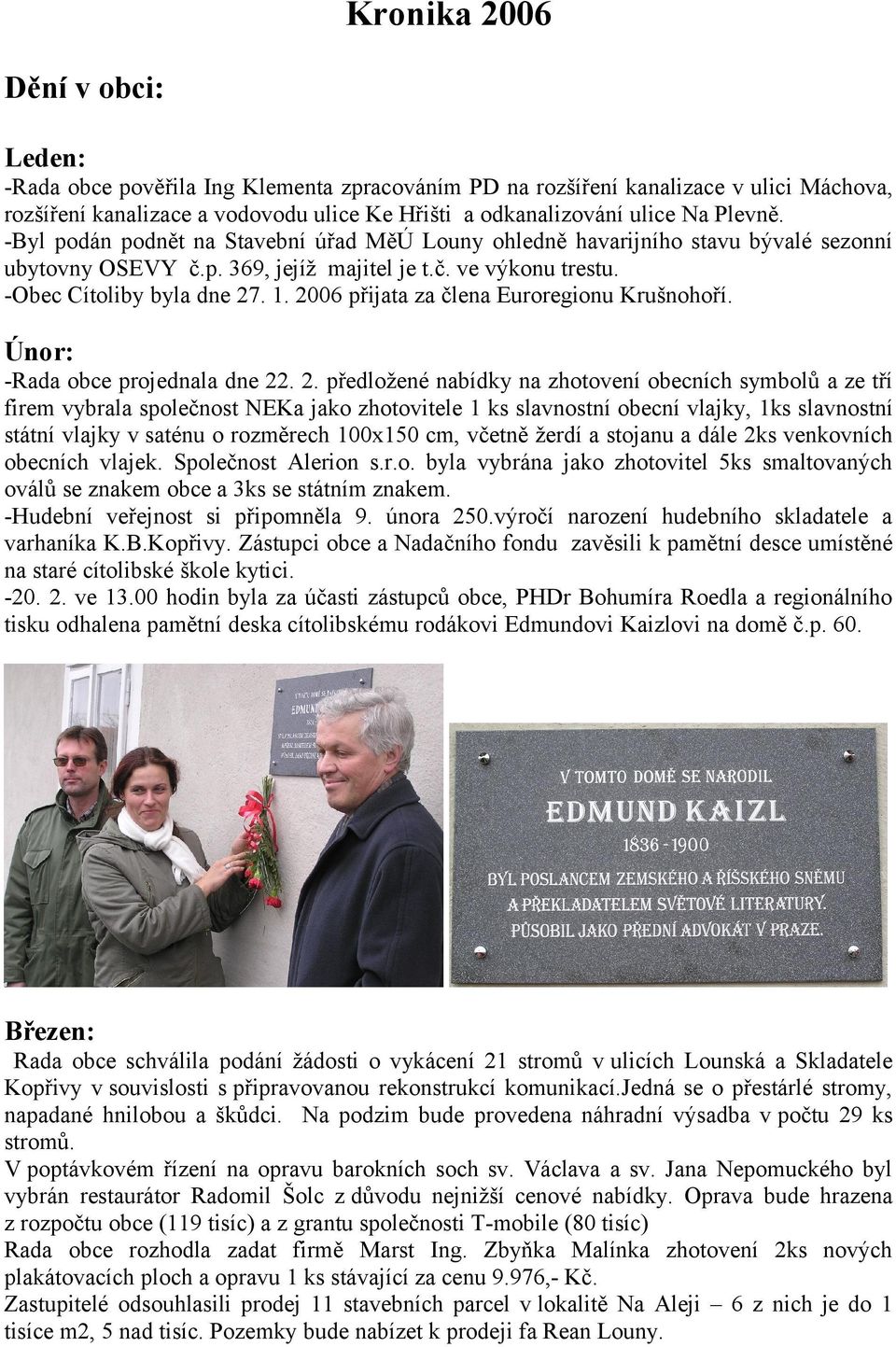 2006 přijata za člena Euroregionu Krušnohoří. Únor: -Rada obce projednala dne 22