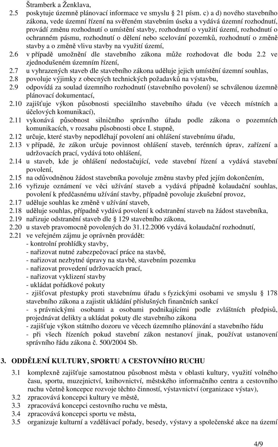 ochranném pásmu, rozhodnutí o dělení nebo scelování pozemků, rozhodnutí o změně stavby a o změně vlivu stavby na využití území, 2.6 v případě umožnění dle stavebního zákona může rozhodovat dle bodu 2.