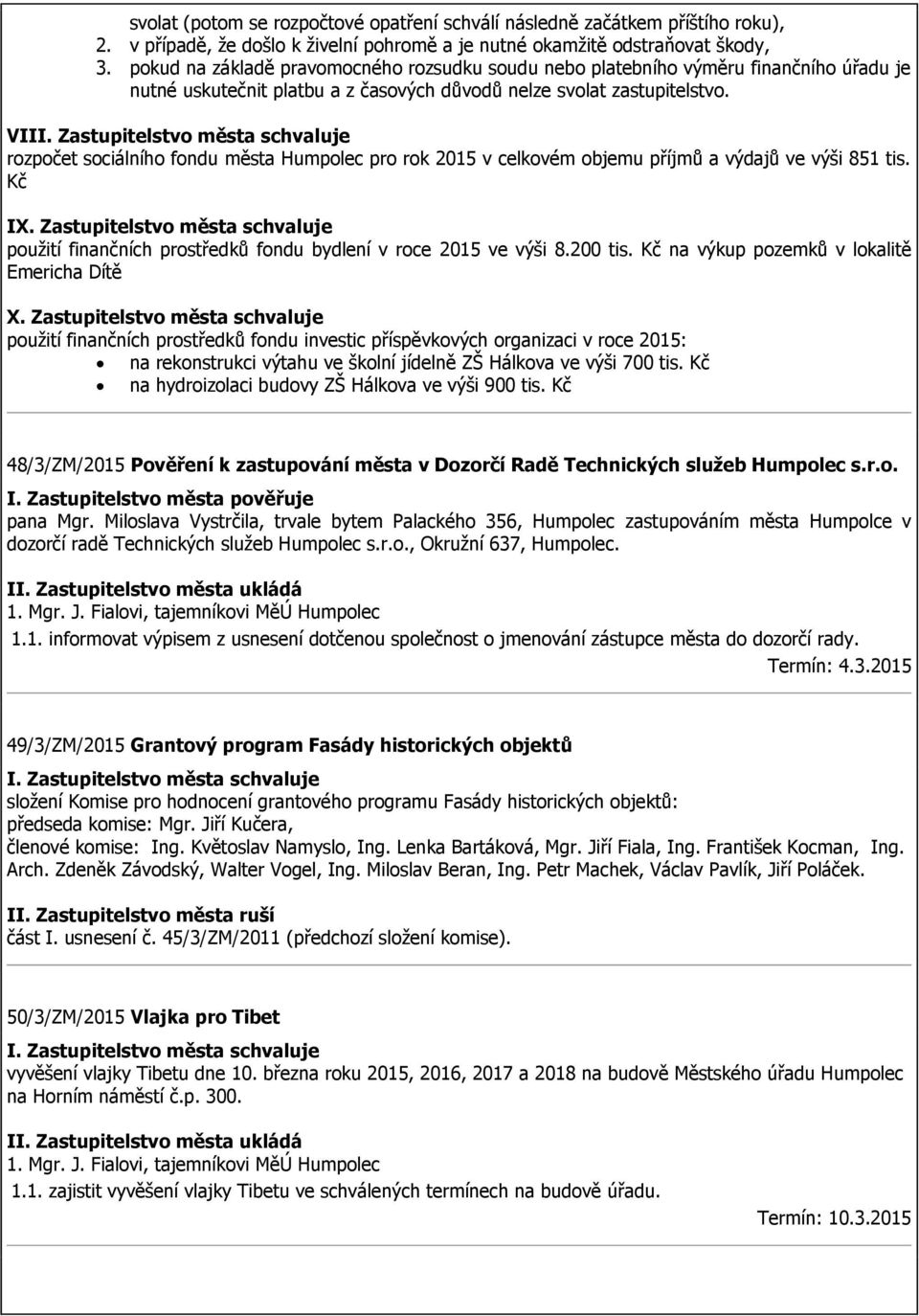 VII rozpočet sociálního fondu města Humpolec pro rok 2015 v celkovém objemu příjmů a výdajů ve výši 851 tis. Kč IX.