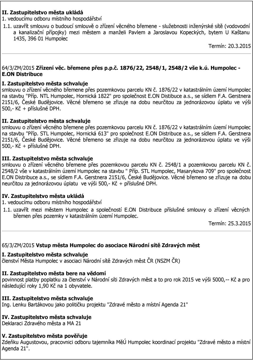 ON Distribuce smlouvu o zřízení věcného břemene přes pozemkovou parcelu KN č. 1876/22 v katastrálním území Humpolec na stavbu "Příp. NTL Humpolec, Hornická 1822" pro společnost E.ON Distibuce a.s., se sídlem F.