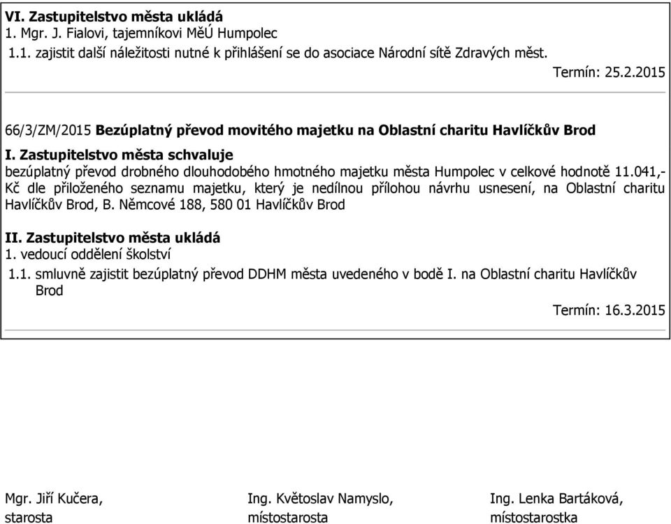 041,- Kč dle přiloženého seznamu majetku, který je nedílnou přílohou návrhu usnesení, na Oblastní charitu Havlíčkův Brod, B. Němcové 188, 580 01 Havlíčkův Brod 1. vedoucí oddělení školství 1.1. smluvně zajistit bezúplatný převod DDHM města uvedeného v bodě I.