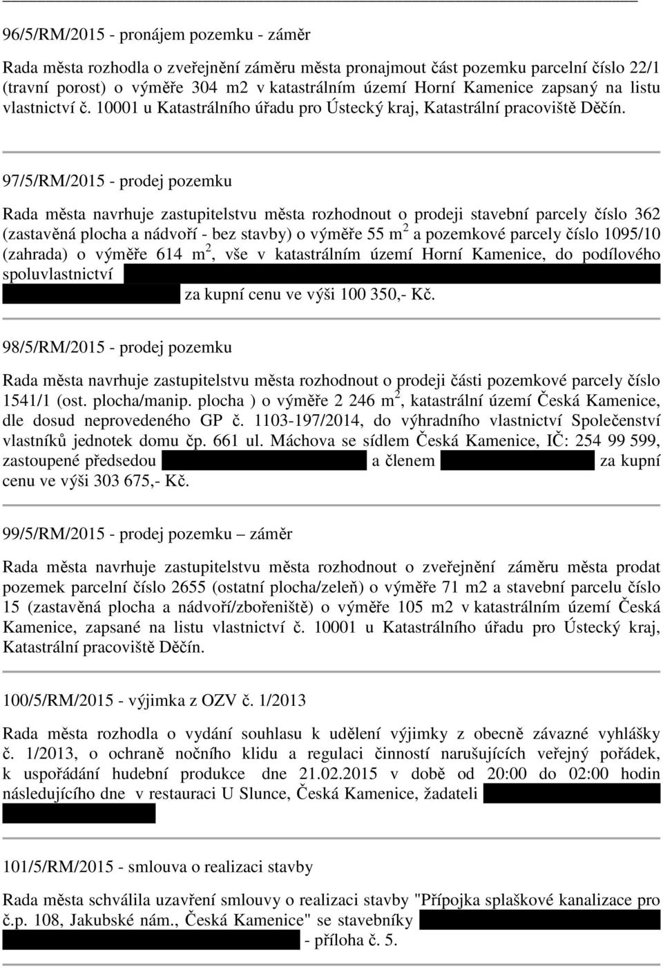 97/5/RM/2015 - prodej pozemku Rada města navrhuje zastupitelstvu města rozhodnout o prodeji stavební parcely číslo 362 (zastavěná plocha a nádvoří - bez stavby) o výměře 55 m 2 a pozemkové parcely