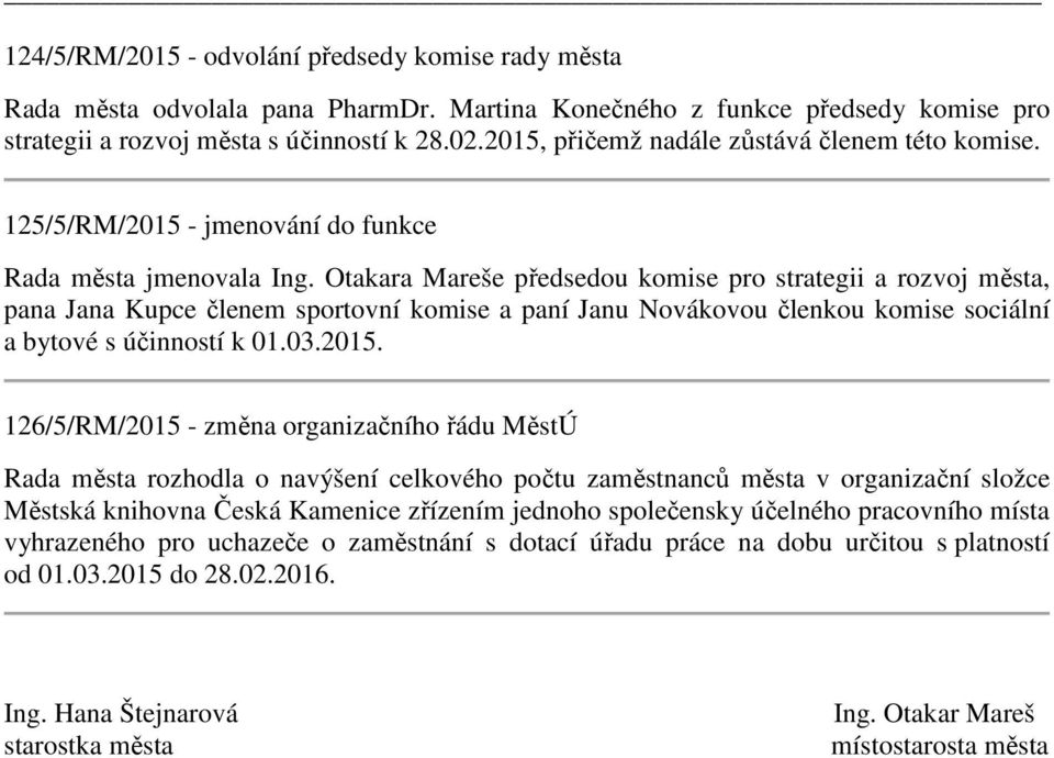 Otakara Mareše předsedou komise pro strategii a rozvoj města, pana Jana Kupce členem sportovní komise a paní Janu Novákovou členkou komise sociální a bytové s účinností k 01.03.2015.