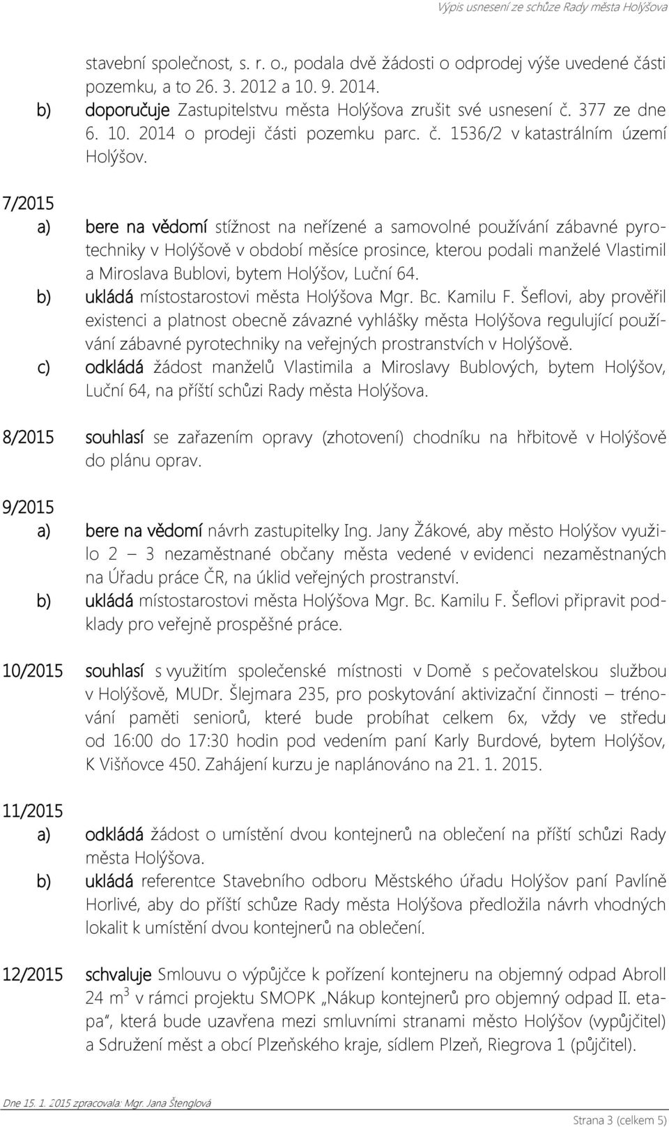 7/2015 a) bere na vědomí stížnost na neřízené a samovolné používání zábavné pyrotechniky v Holýšově v období měsíce prosince, kterou podali manželé Vlastimil a Miroslava Bublovi, bytem Holýšov, Luční