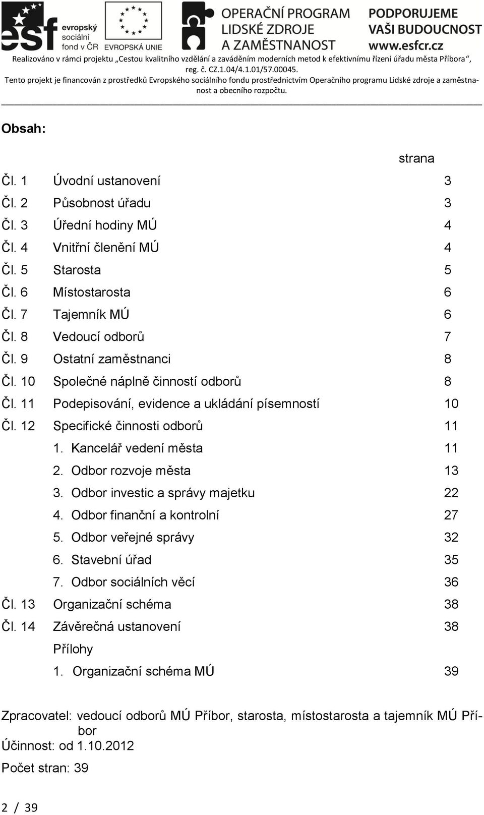 Kancelář vedení města 11 2. Odbor rozvoje města 13 3. Odbor investic a správy majetku 22 4. Odbor finanční a kontrolní 27 5. Odbor veřejné správy 32 6. Stavební úřad 35 7.