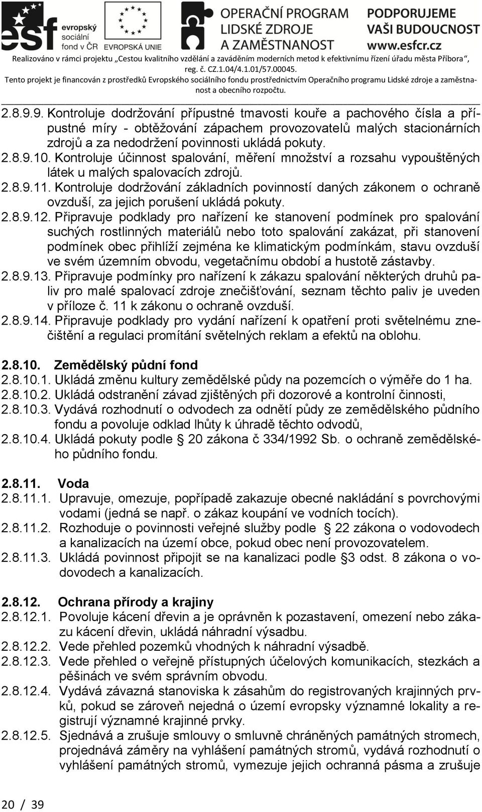 Kontroluje dodržování základních povinností daných zákonem o ochraně ovzduší, za jejich porušení ukládá pokuty. 2.8.9.12.