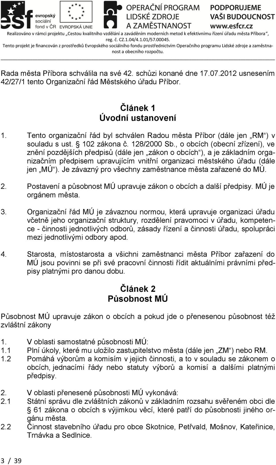 , o obcích (obecní zřízení), ve znění pozdějších předpisů (dále jen zákon o obcích ), a je základním organizačním předpisem upravujícím vnitřní organizaci městského úřadu (dále jen MÚ ).