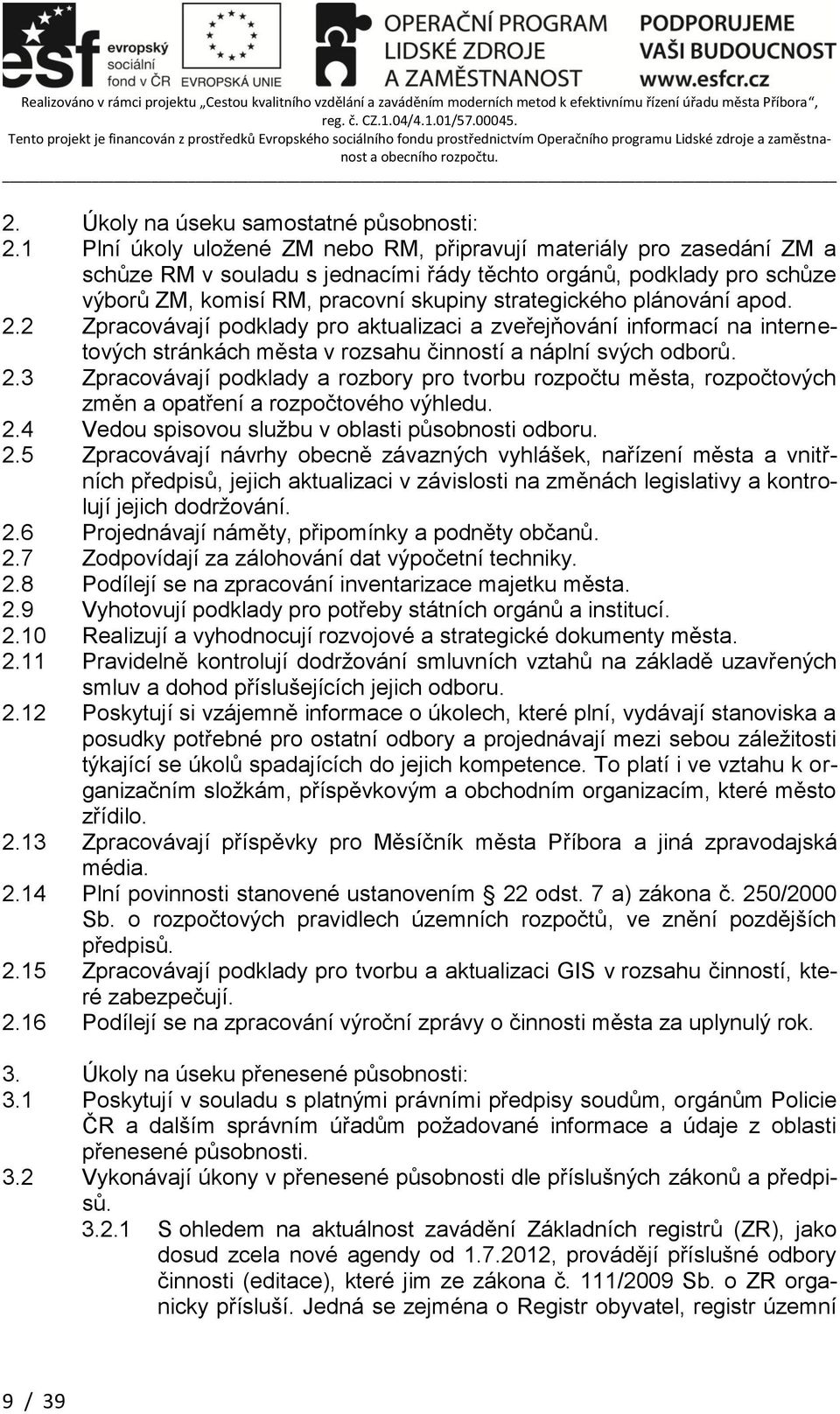 plánování apod. 2.2 Zpracovávají podklady pro aktualizaci a zveřejňování informací na internetových stránkách města v rozsahu činností a náplní svých odborů. 2.3 Zpracovávají podklady a rozbory pro tvorbu rozpočtu města, rozpočtových změn a opatření a rozpočtového výhledu.