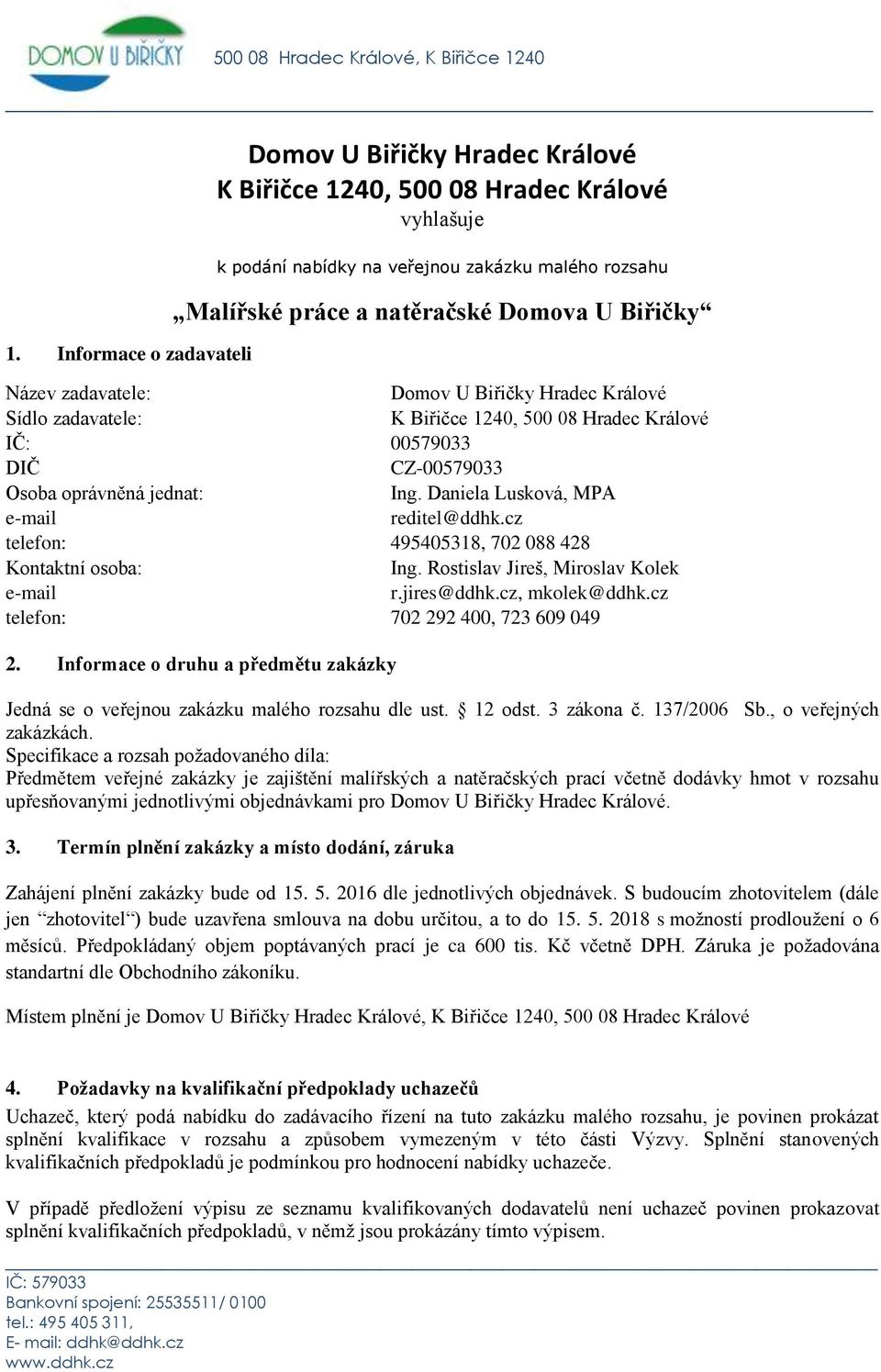 Daniela Lusková, MPA e-mail reditel@ddhk.cz telefon: 495405318, 702 088 428 Kontaktní osoba: Ing. Rostislav Jireš, Miroslav Kolek e-mail r.jires@ddhk.cz, mkolek@ddhk.