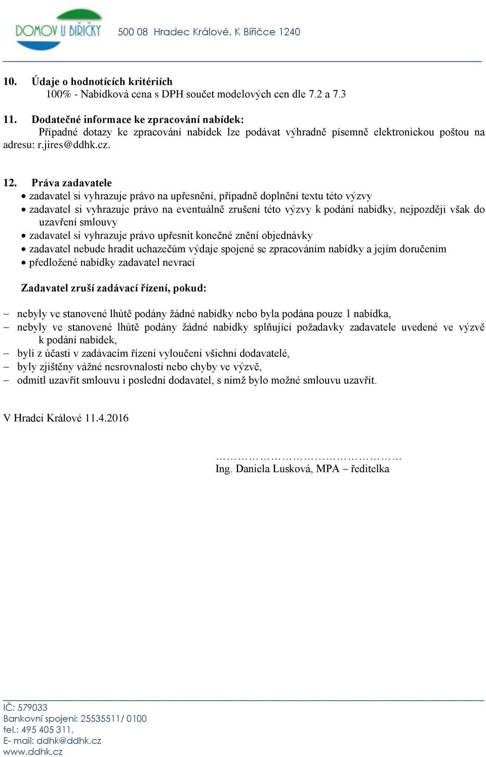 Práva zadavatele zadavatel si vyhrazuje právo na upřesnění, případně doplnění textu této výzvy zadavatel si vyhrazuje právo na eventuálně zrušení této výzvy k podání nabídky, nejpozději však do